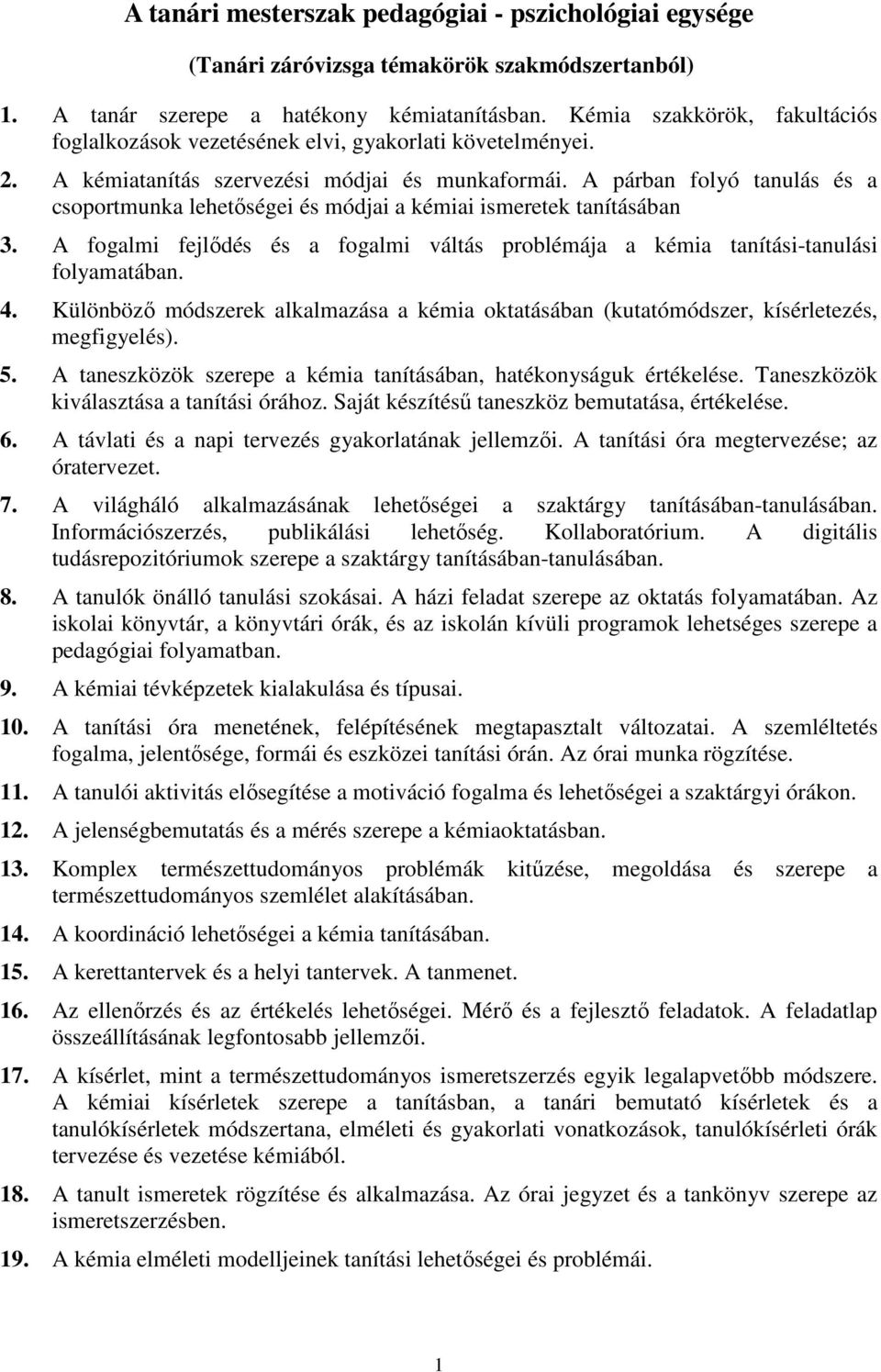 A párban folyó tanulás és a csoportmunka lehetıségei és módjai a kémiai ismeretek tanításában 3. A fogalmi fejlıdés és a fogalmi váltás problémája a kémia tanítási-tanulási folyamatában. 4.