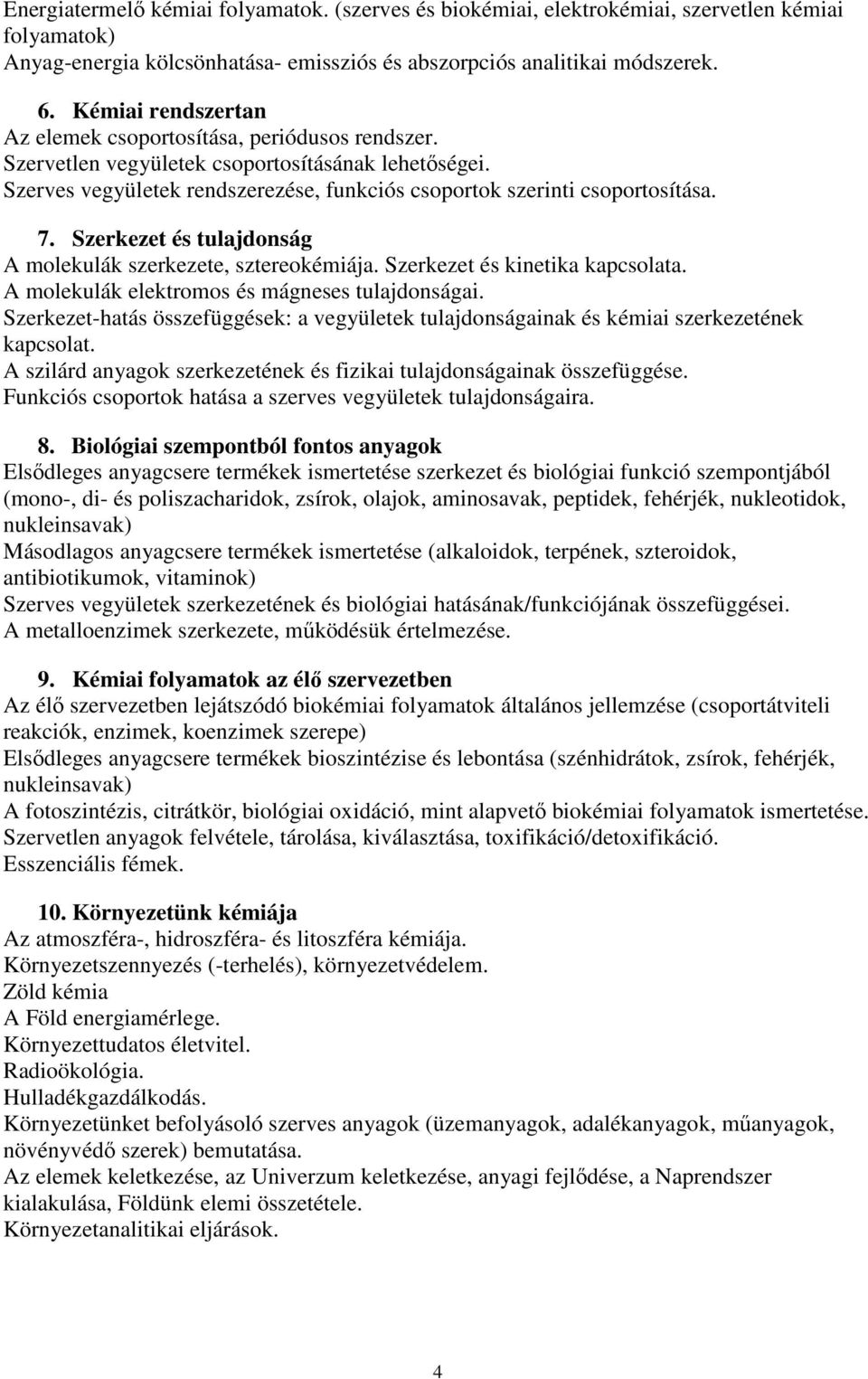 Szerkezet és tulajdonság A molekulák szerkezete, sztereokémiája. Szerkezet és kinetika kapcsolata. A molekulák elektromos és mágneses tulajdonságai.