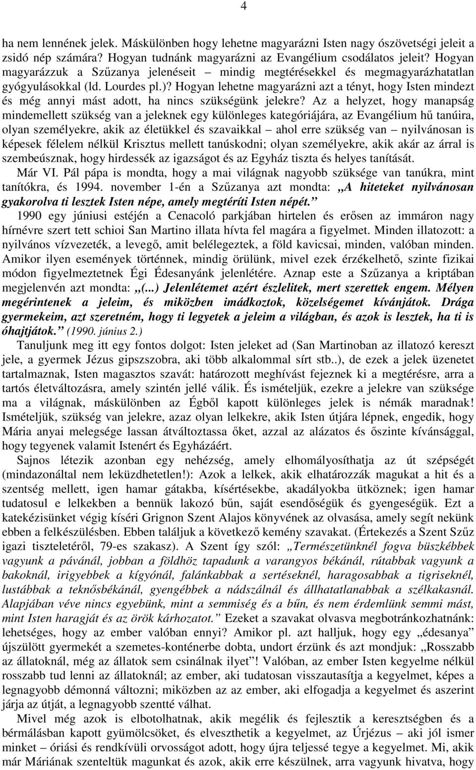 Hogyan lehetne magyarázni azt a tényt, hogy Isten mindezt és még annyi mást adott, ha nincs szükségünk jelekre?