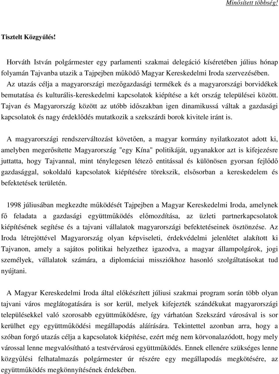 Az utazás célja a magyarországi mezıgazdasági termékek és a magyarországi borvidékek bemutatása és kulturális-kereskedelmi kapcsolatok kiépítése a két ország települései között.
