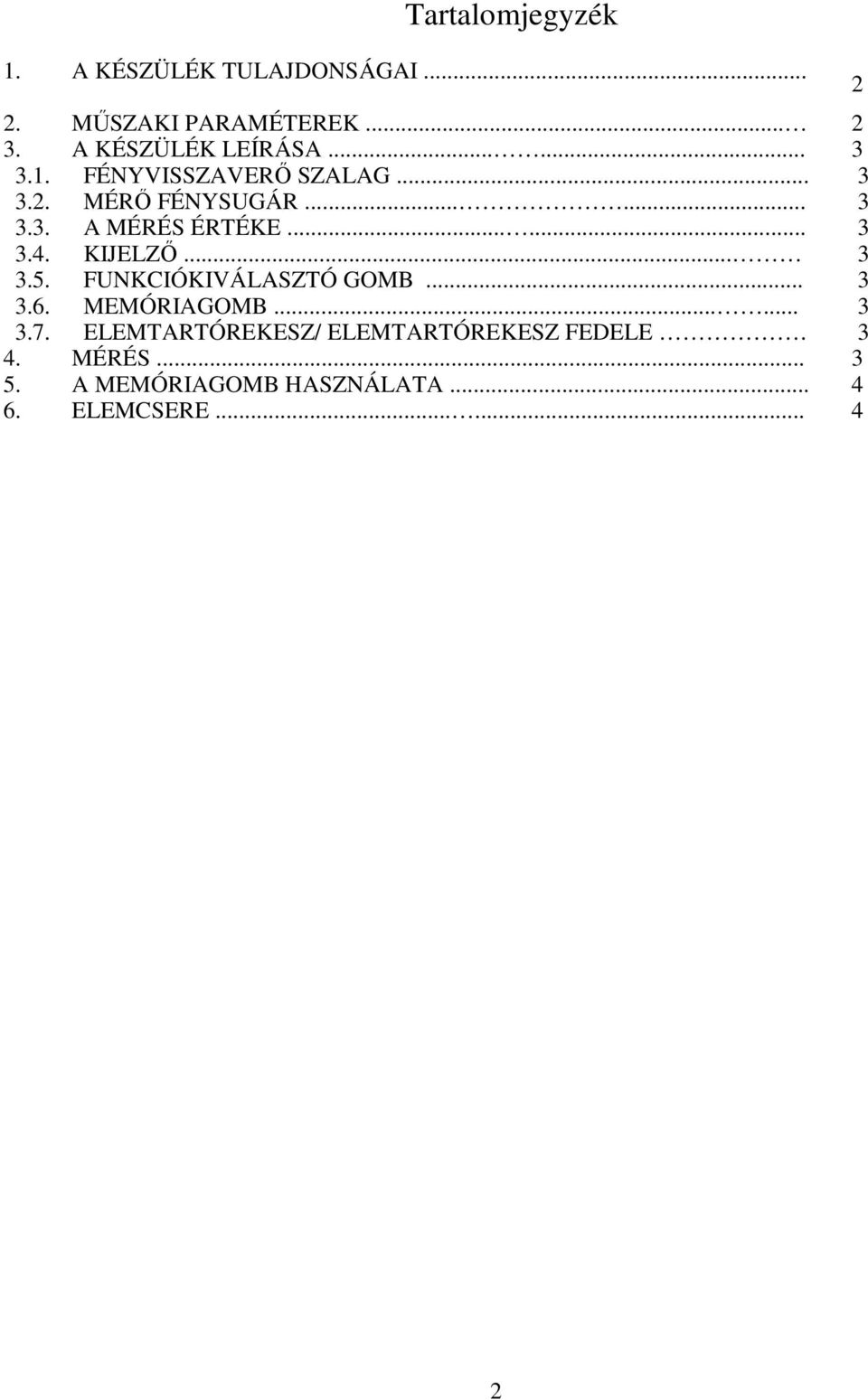 KIJELZŐ... 3 3.5. FUNKCIÓKIVÁLASZTÓ GOMB... 3 3.6. MEMÓRIAGOMB...... 3 3.7.