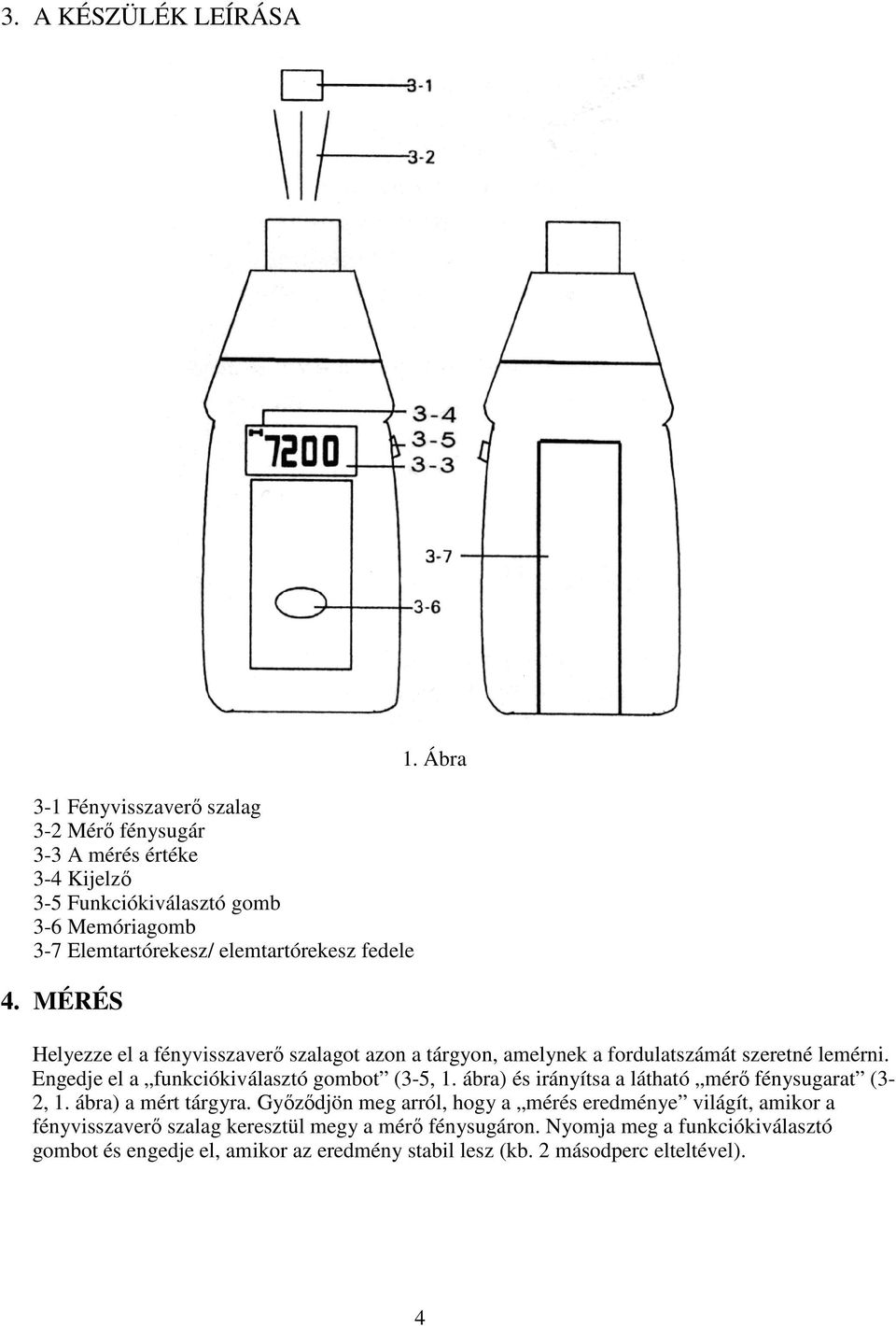 Engedje el a funkciókiválasztó gombot (3-5, 1. ábra) és irányítsa a látható mérő fénysugarat (3-2, 1. ábra) a mért tárgyra.