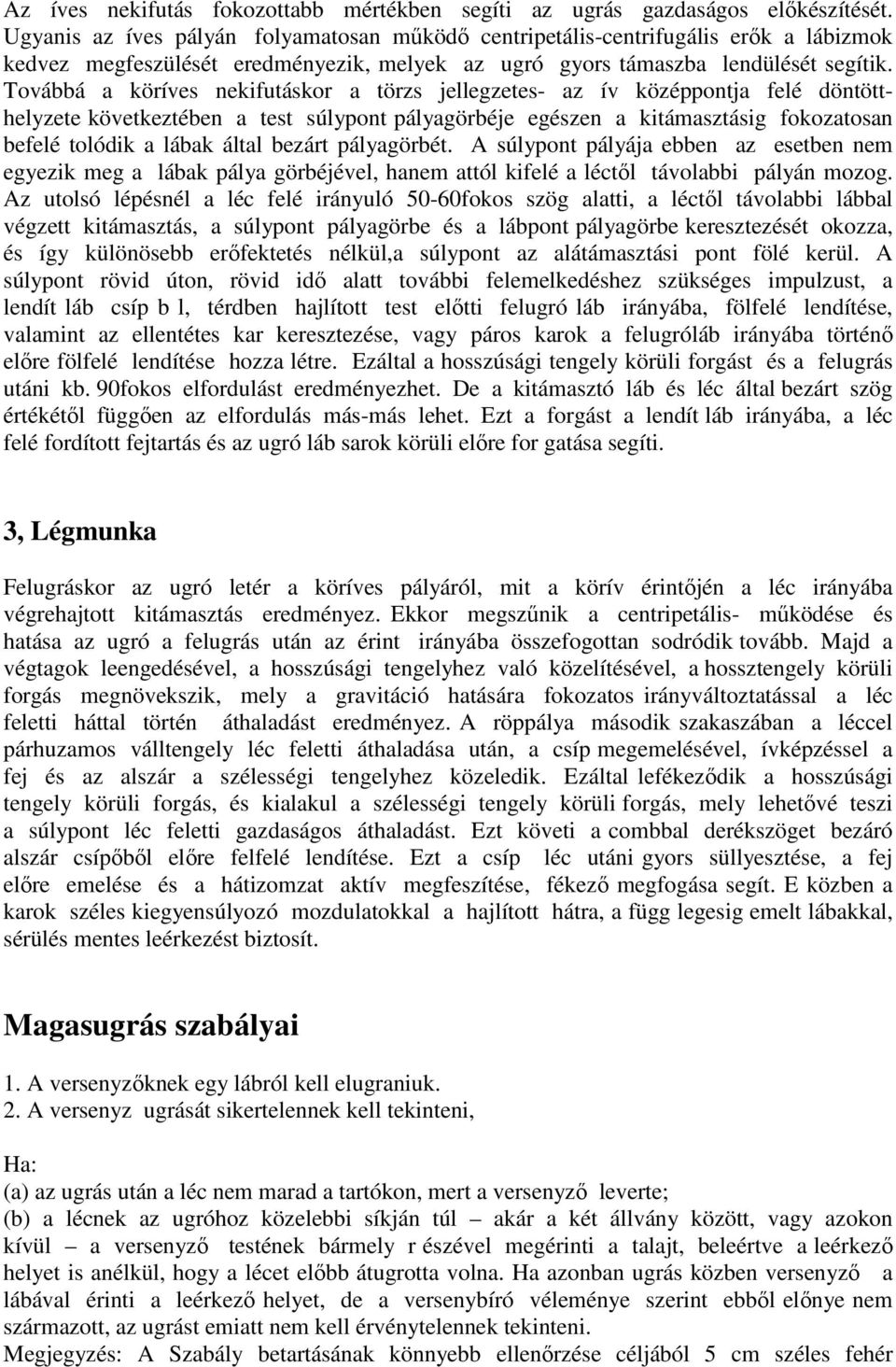 Továbbá a köríves nekifutáskor a törzs jellegzetes- az ív középpontja felé döntötthelyzete következtében a test súlypont pályagörbéje egészen a kitámasztásig fokozatosan befelé tolódik a lábak által