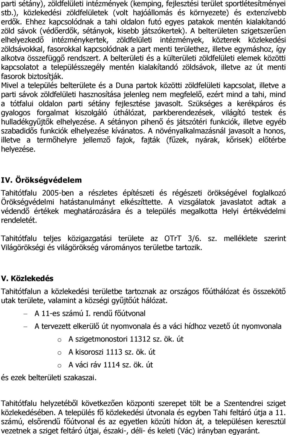 A belterületen szigetszerűen elhelyezkedő intézménykertek, zöldfelületi intézmények, közterek közlekedési zöldsávokkal, fasorokkal kapcsolódnak a part menti területhez, illetve egymáshoz, így alkotva