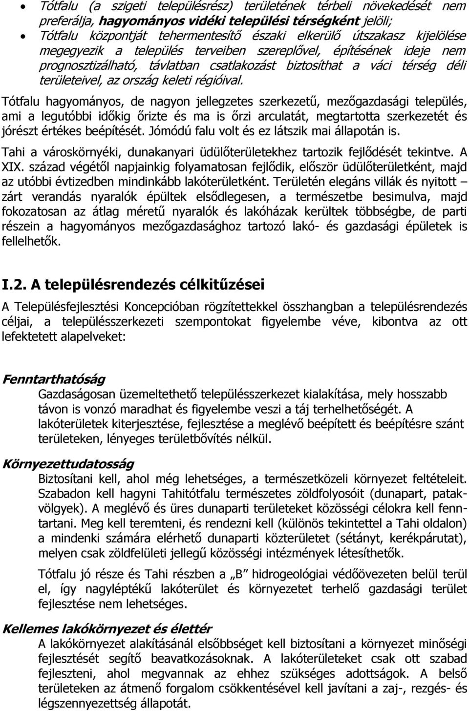 Tótfalu hagyományos, de nagyon jellegzetes szerkezetű, mezőgazdasági település, ami a legutóbbi időkig őrizte és ma is őrzi arculatát, megtartotta szerkezetét és jórészt értékes beépítését.