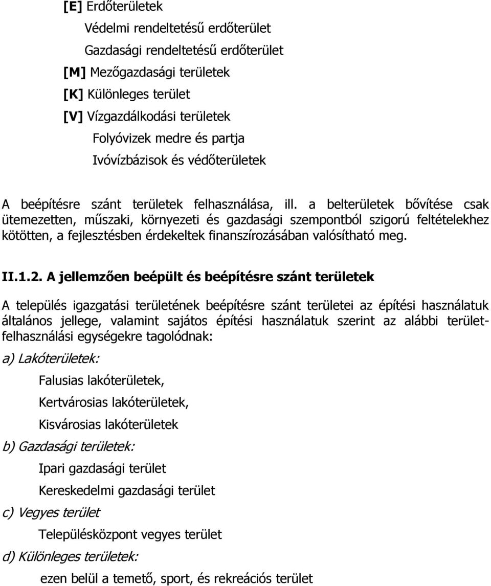 a belterületek bővítése csak ütemezetten, műszaki, környezeti és gazdasági szempontból szigorú feltételekhez kötötten, a fejlesztésben érdekeltek finanszírozásában valósítható meg. II.1.2.