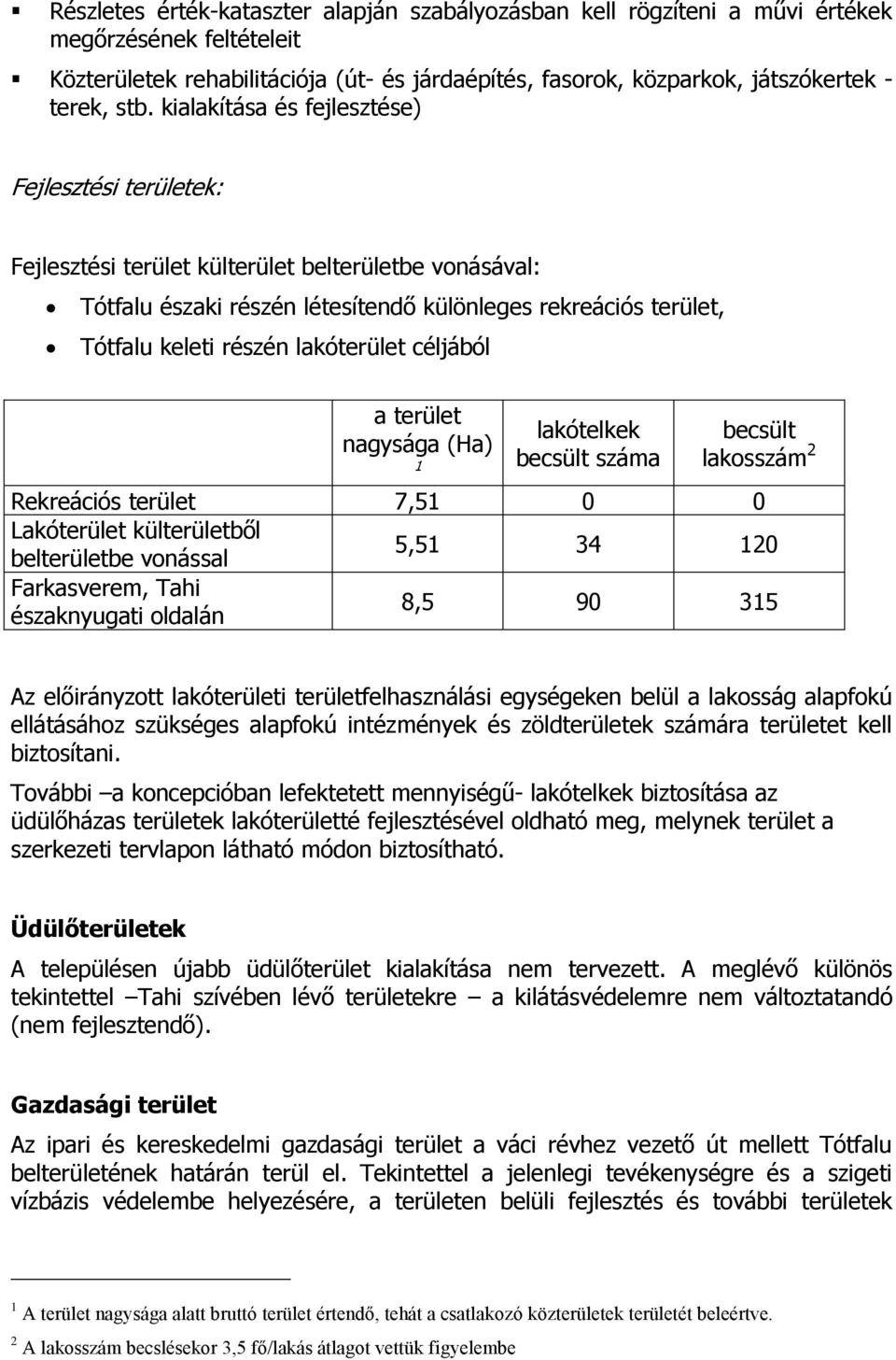 lakóterület céljából a terület nagysága (Ha) 1 lakótelkek becsült száma becsült lakosszám 2 Rekreációs terület 7,51 0 0 Lakóterület külterületből belterületbe vonással 5,51 34 120 Farkasverem, Tahi