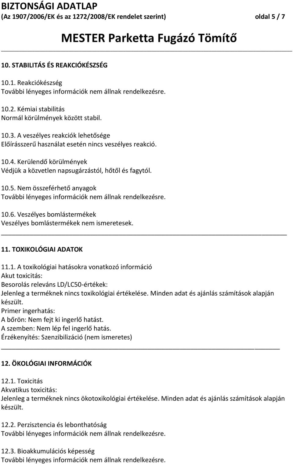 Nem összeférhető anyagok 10.6. Veszélyes bomlástermékek Veszélyes bomlástermékek nem ismeretesek. 11. TOXIKOLÓGIAI ADATOK 11.1. A toxikológiai hatásokra vonatkozó információ Akut toxicitás: Besorolás releváns LD/LC50-értékek: Jelenleg a terméknek nincs toxikológiai értékelése.