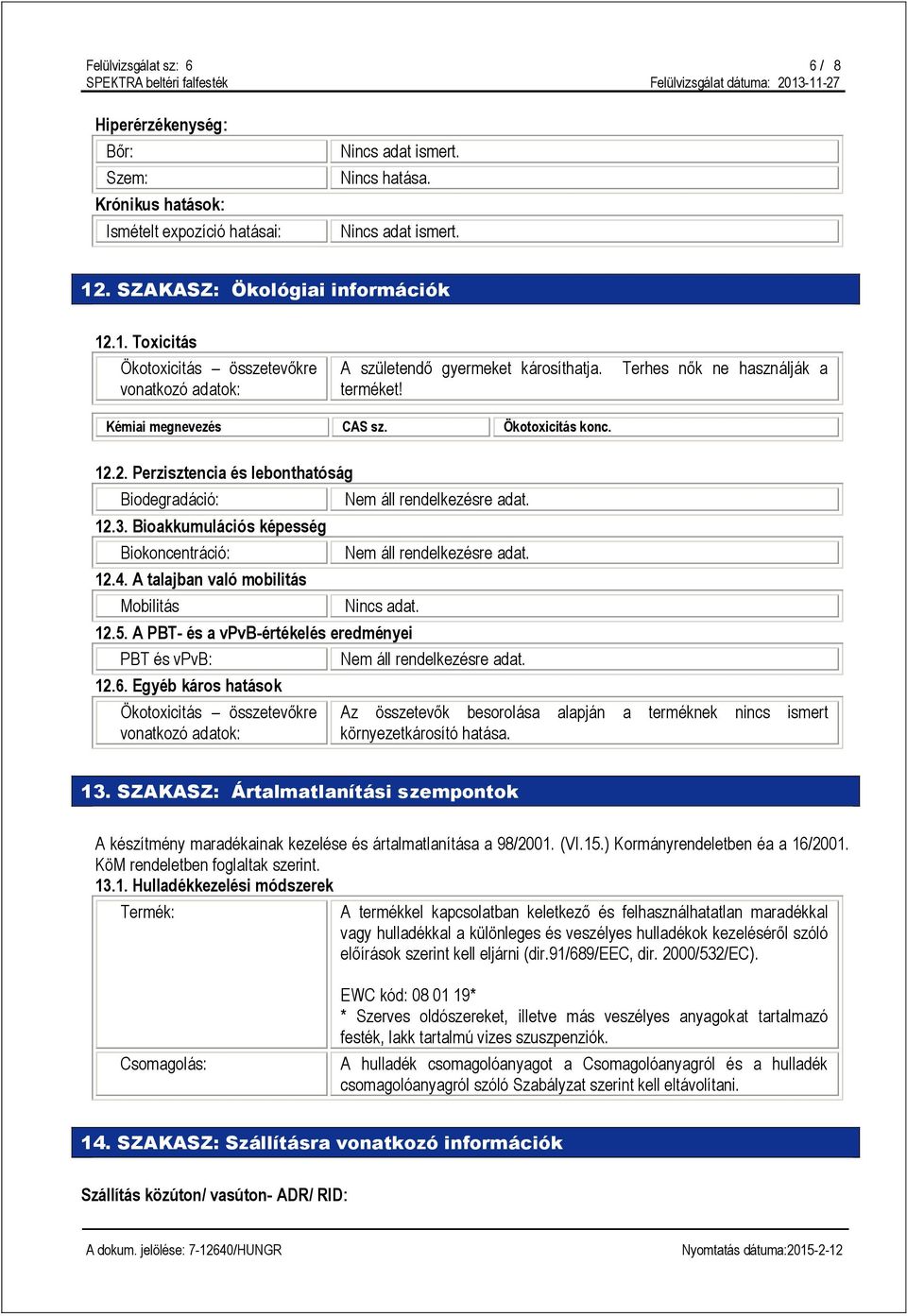 Ökotoxicitás konc. 12.2. Perzisztencia és lebonthatóság Biodegradáció: 12.3. Bioakkumulációs képesség Biokoncentráció: 12.4. A talajban való mobilitás Mobilitás Nincs adat. 12.5.