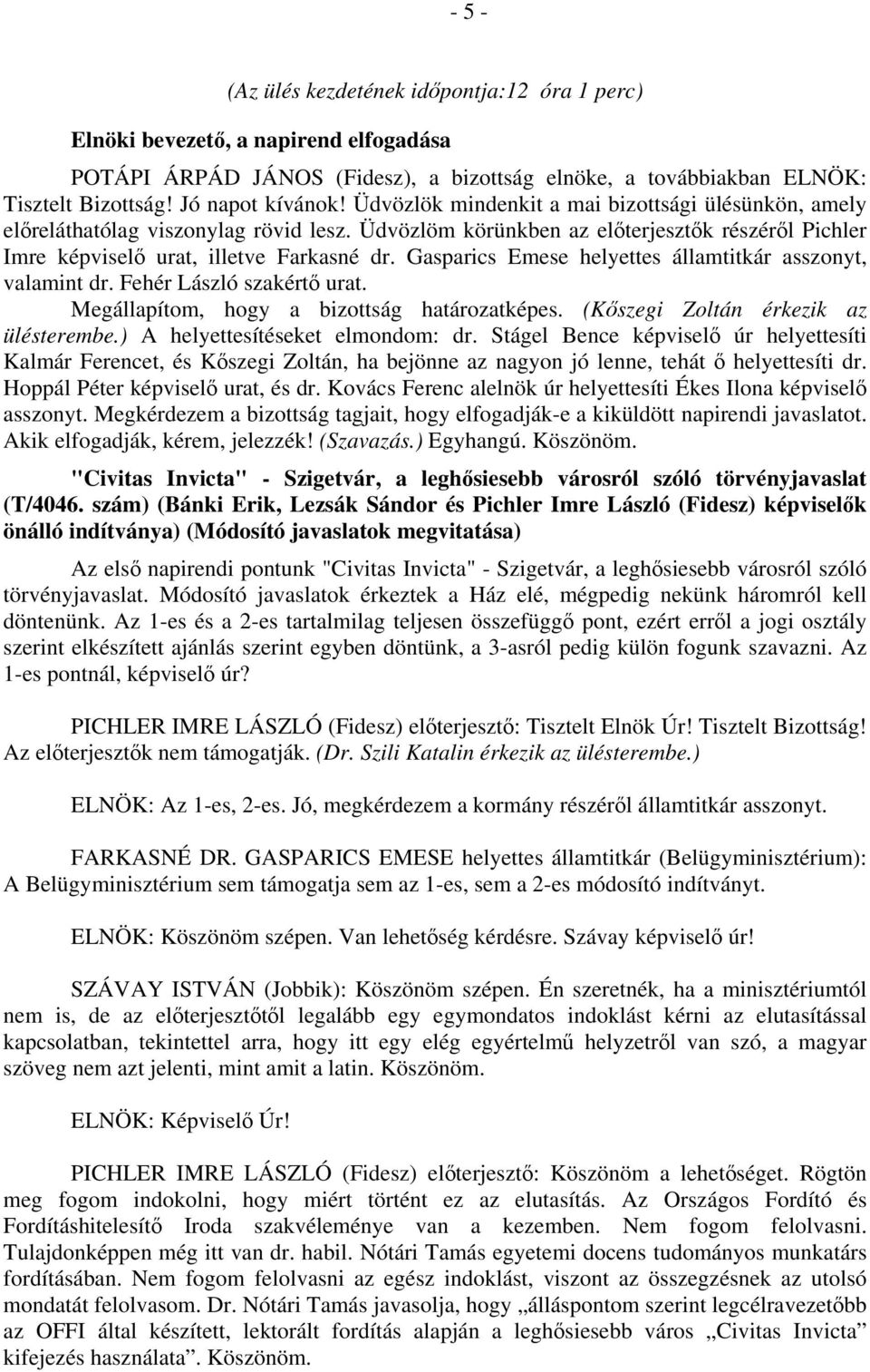 Gasparics Emese helyettes államtitkár asszonyt, valamint dr. Fehér László szakértő urat. Megállapítom, hogy a bizottság határozatképes. (Kőszegi Zoltán érkezik az ülésterembe.