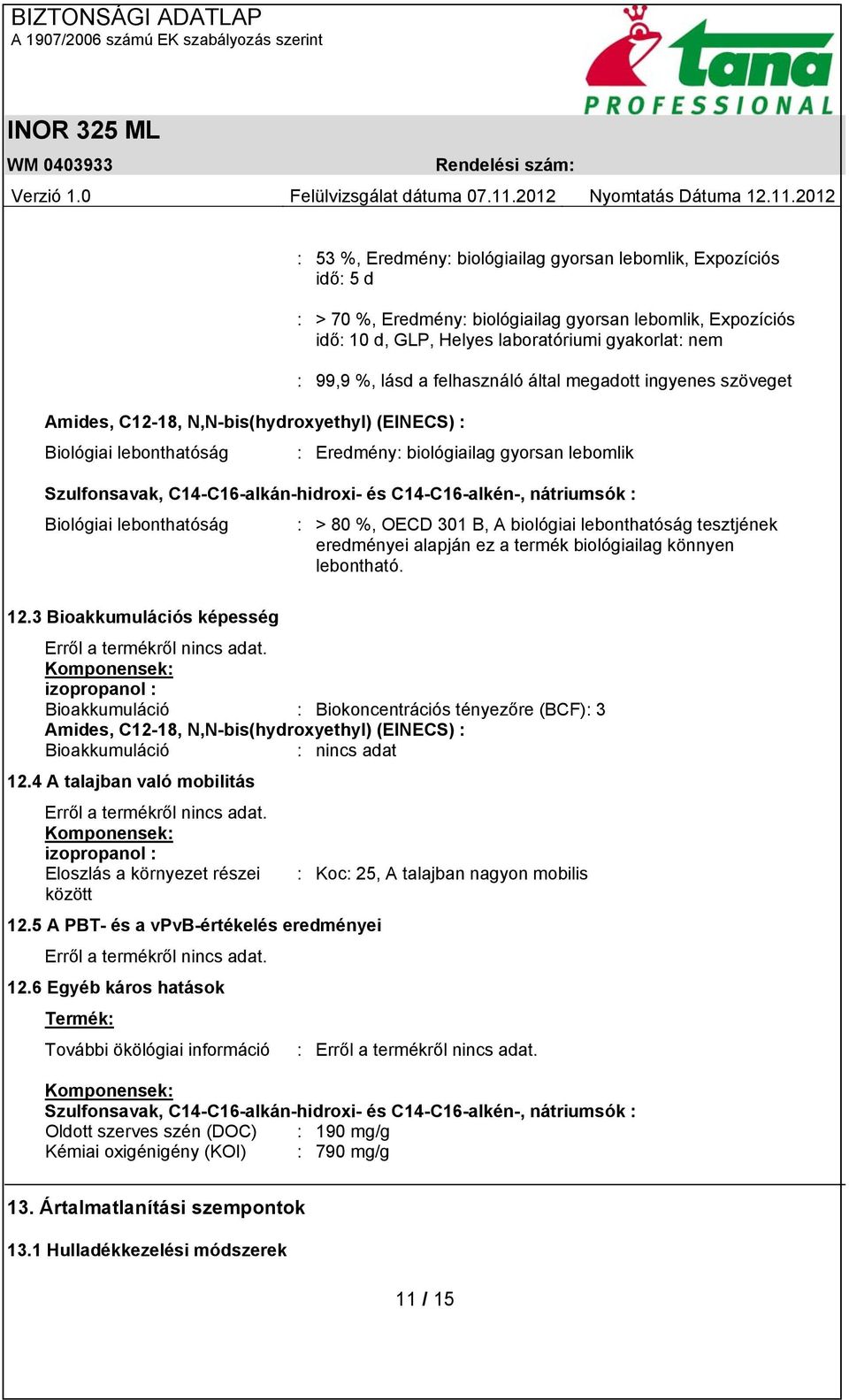 C14-C16-alkén-, nátriumsók : Biológiai lebonthatóság : > 80 %, OECD 301 B, A biológiai lebonthatóság tesztjének eredményei alapján ez a termék biológiailag könnyen lebontható. 12.