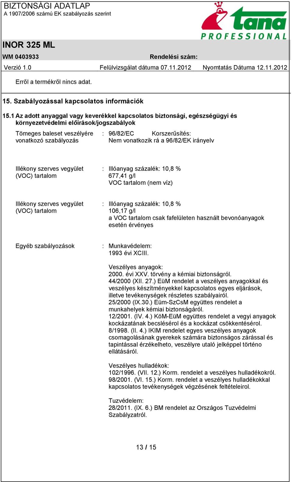 vonatkozik rá a 96/82/EK irányelv Illékony szerves vegyület (VOC) tartalom : Illóanyag százalék: 10,8 % 677,41 g/l VOC tartalom (nem víz) Illékony szerves vegyület (VOC) tartalom : Illóanyag