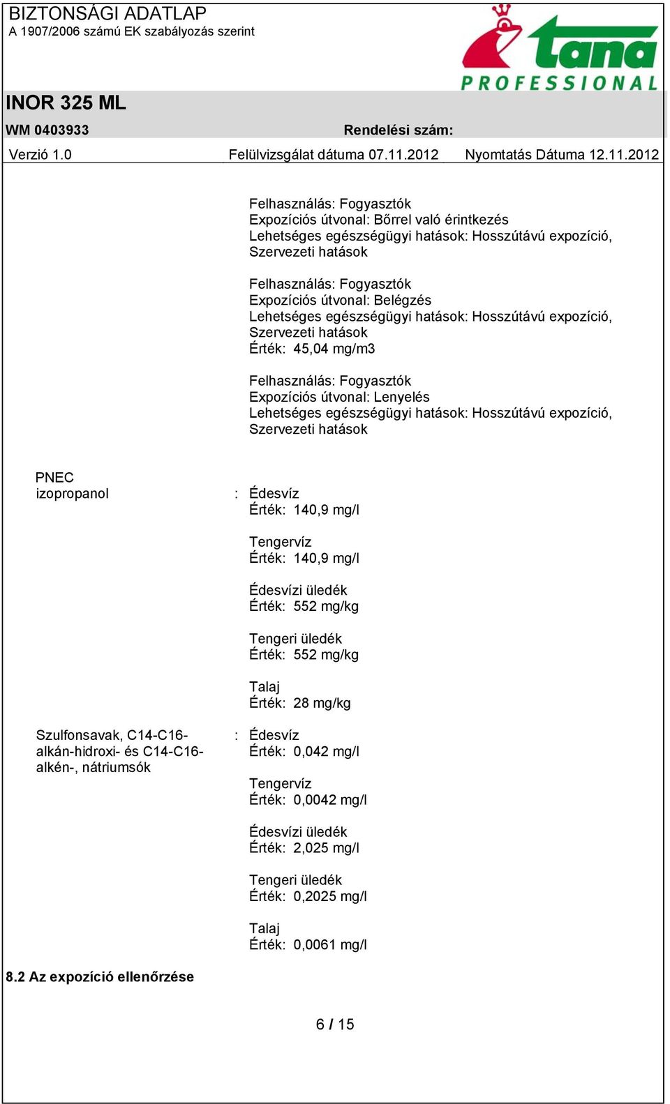 552 mg/kg Tengeri üledék Érték: 552 mg/kg Talaj Érték: 28 mg/kg Szulfonsavak, C14-C16- alkán-hidroxi- és C14-C16- alkén-, nátriumsók : Édesvíz Érték: