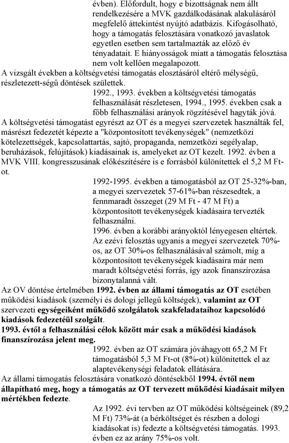 A vizsgált években a költségvetési támogatás elosztásáról eltérő mélységű, részletezett-ségű döntések születtek. 1992., 1993. években a költségvetési támogatás felhasználását részletesen, 1994., 1995.