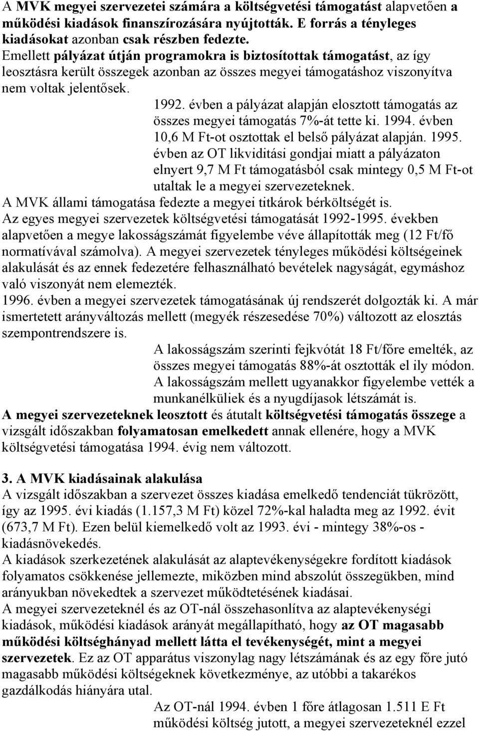 évben a pályázat alapján elosztott támogatás az összes megyei támogatás 7%-át tette ki. 1994. évben 10,6 M Ft-ot osztottak el belső pályázat alapján. 1995.