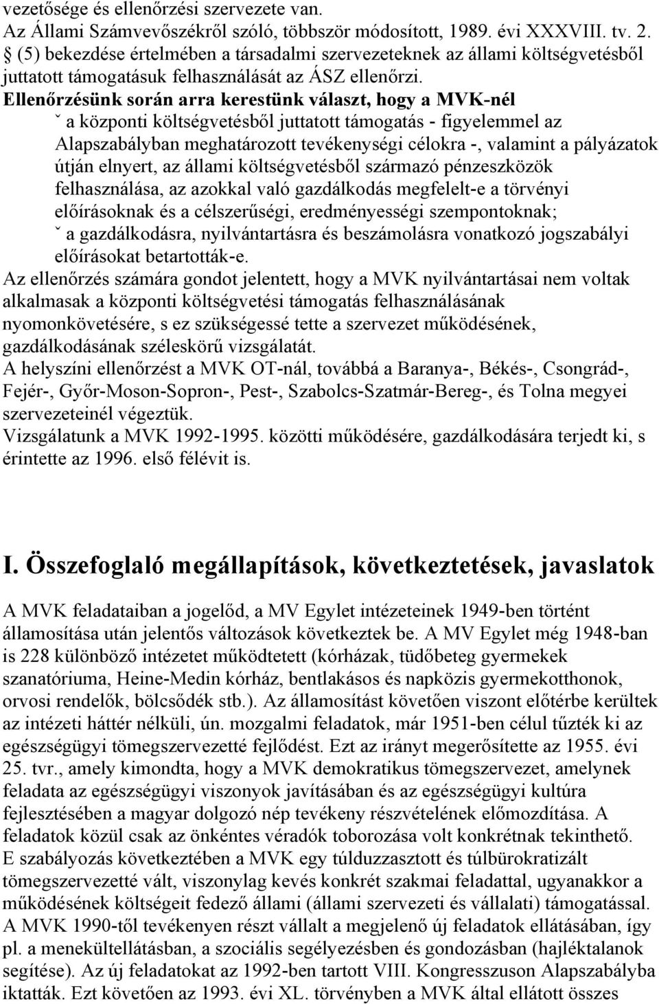 Ellenőrzésünk során arra kerestünk választ, hogy a MVK-nél ˇ a központi költségvetésből juttatott támogatás - figyelemmel az Alapszabályban meghatározott tevékenységi célokra -, valamint a pályázatok