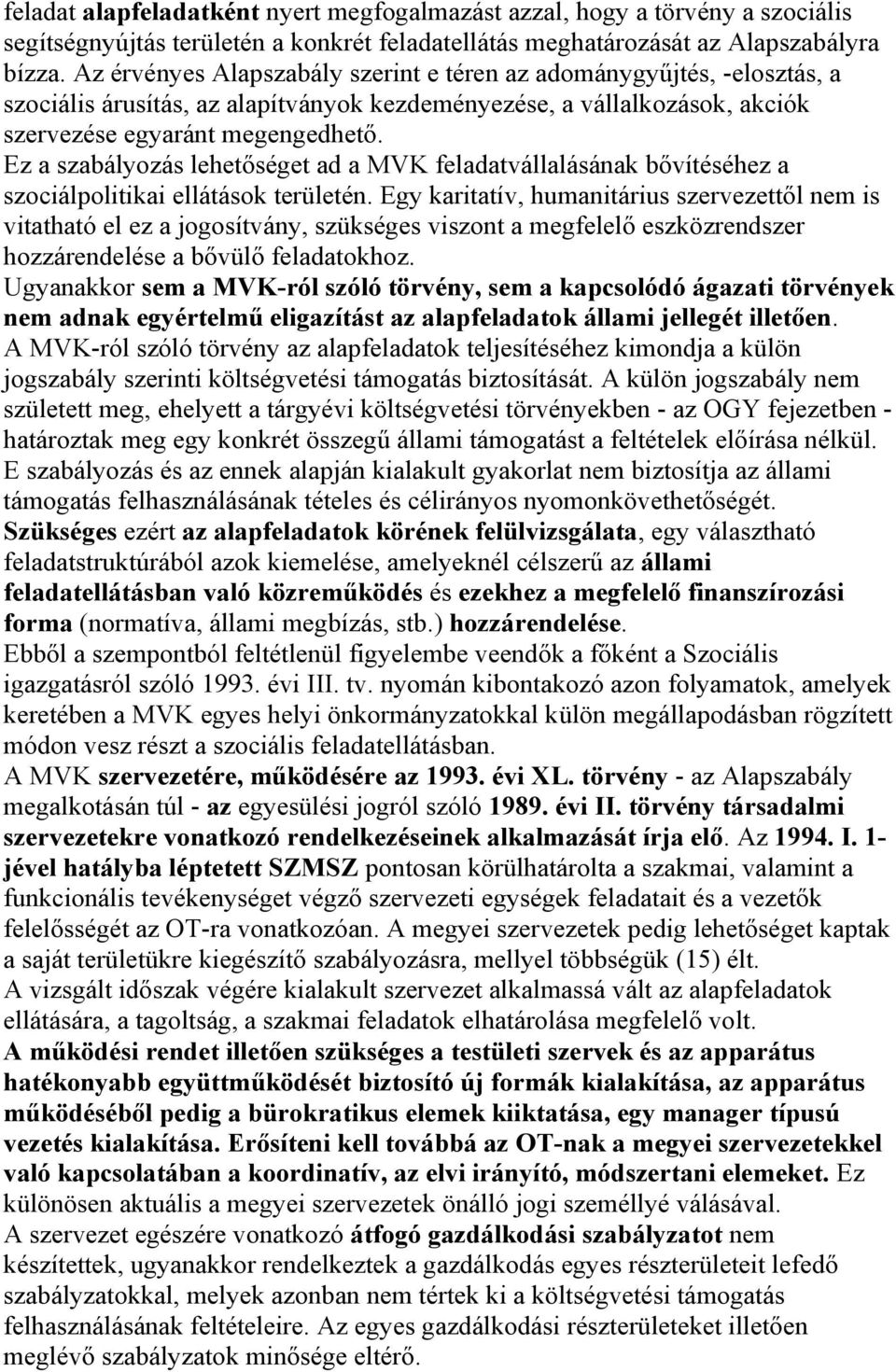 Ez a szabályozás lehetőséget ad a MVK feladatvállalásának bővítéséhez a szociálpolitikai ellátások területén.