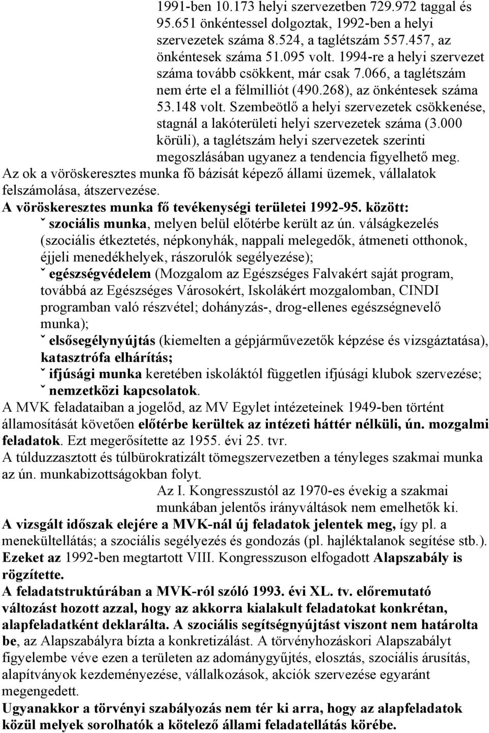 Szembeötlő a helyi szervezetek csökkenése, stagnál a lakóterületi helyi szervezetek száma (3.000 körüli), a taglétszám helyi szervezetek szerinti megoszlásában ugyanez a tendencia figyelhető meg.