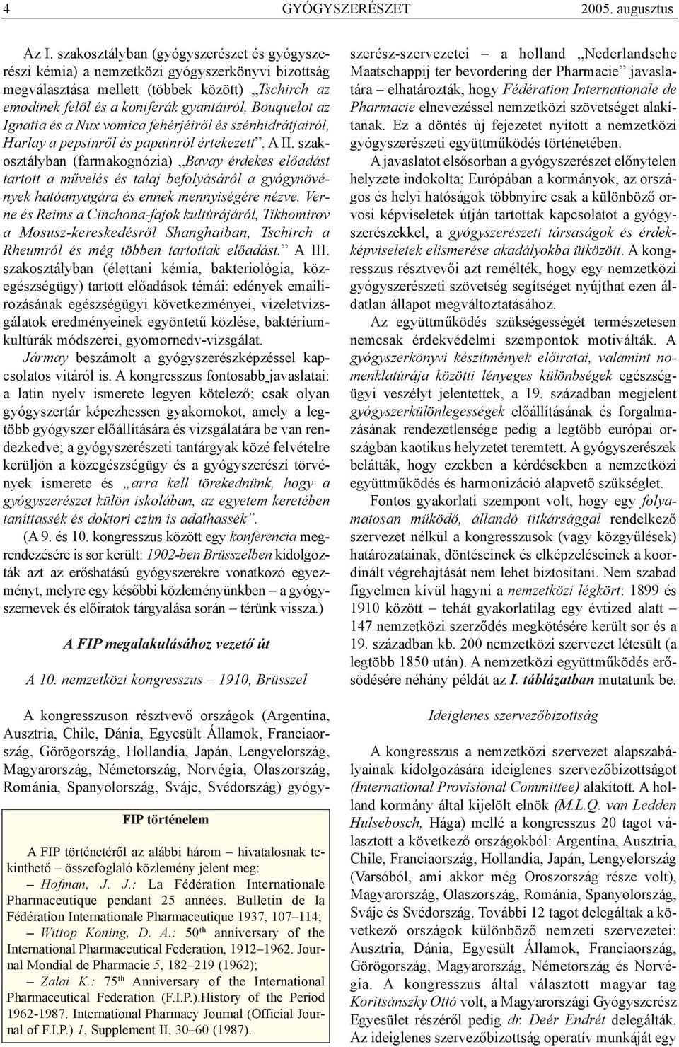 Ignatia és a Nux vomica fehérjéirõl és szénhidrátjairól, Harlay a pepsinrõl és papainról értekezett. A II.
