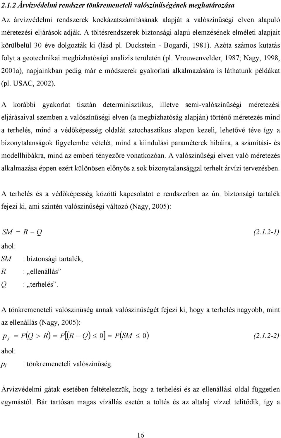 Azóta számos kutatás folyt a geotechnka megbízhatóság analízs területén (pl. Vrouwenvelder, 987; Nagy, 998, 200a), napankban pedg már e módszerek gyakorlat alkalmazására s láthatunk példákat (pl.