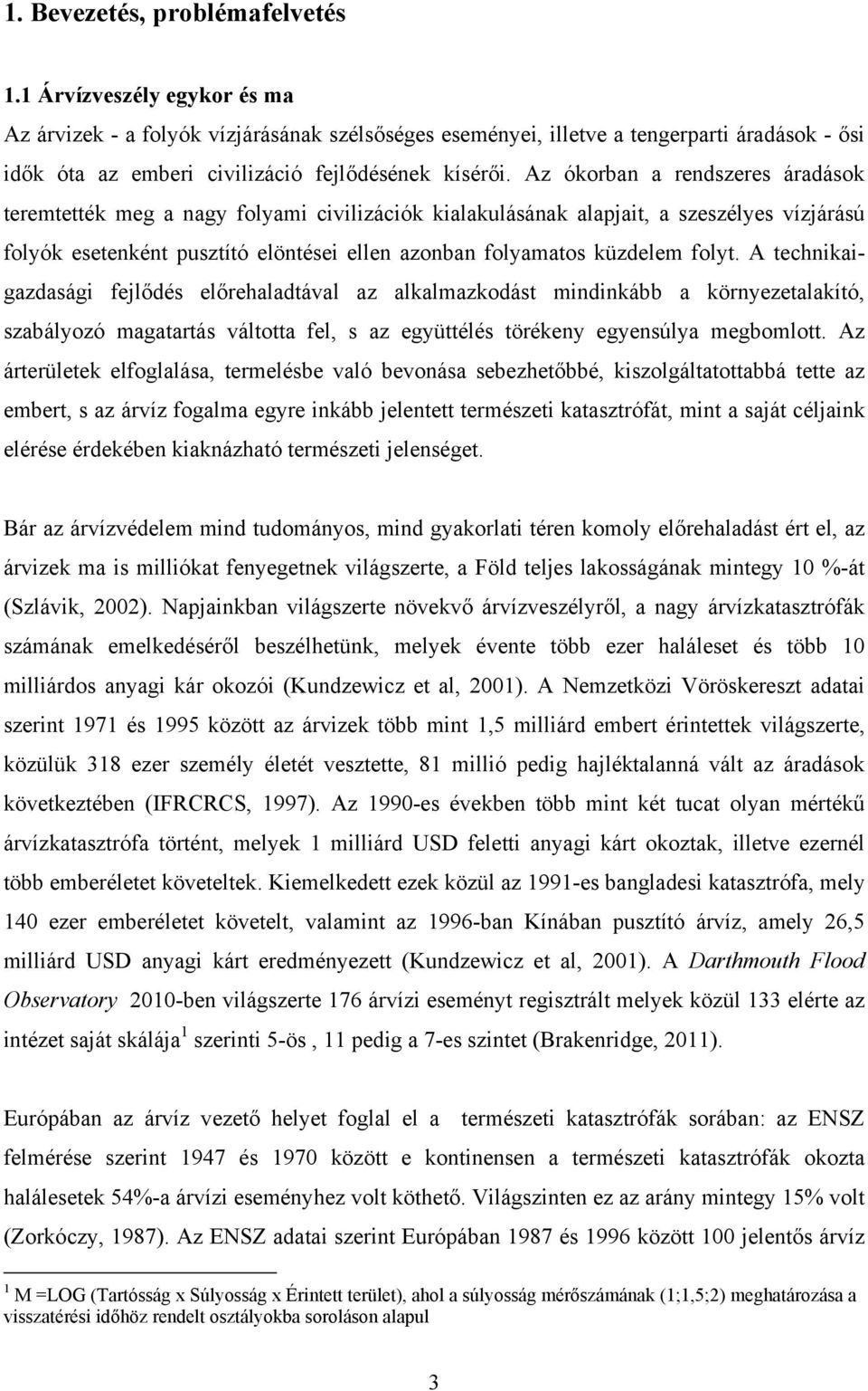 A technkagazdaság felődés előrehaladtával az alkalmazkodást mndnkább a környezetalakító, szabályozó magatartás váltotta fel, s az együttélés törékeny egyensúlya megbomlott.