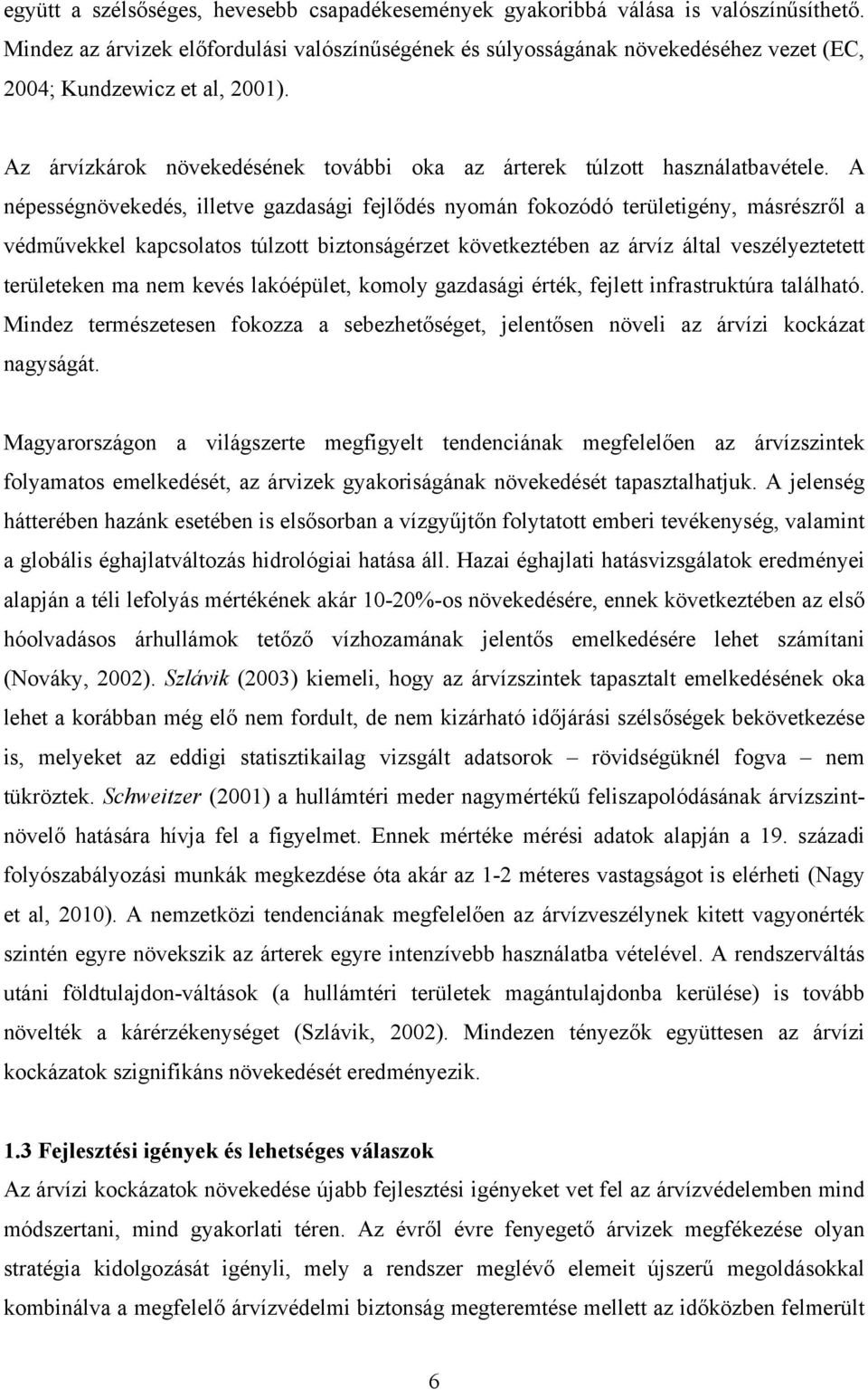 A népességnövekedés, lletve gazdaság felődés nyomán fokozódó területgény, másrészről a védművekkel kapcsolatos túlzott bztonságérzet következtében az árvíz által veszélyeztetett területeken ma nem