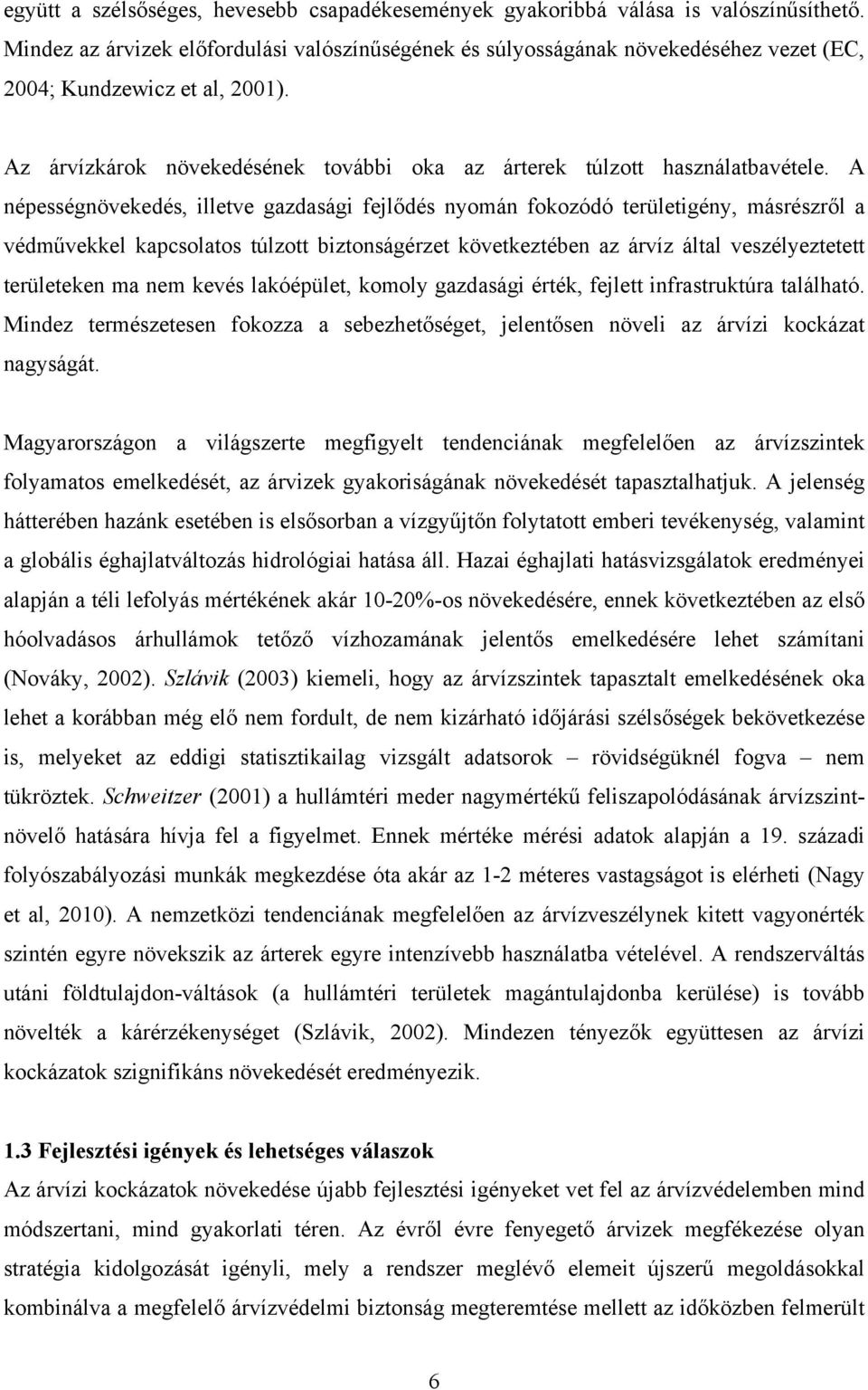 A népességnövekedés, lletve gazdaság felődés nyomán fokozódó területgény, másrészről a védművekkel kapcsolatos túlzott bztonságérzet következtében az árvíz által veszélyeztetett területeken ma nem