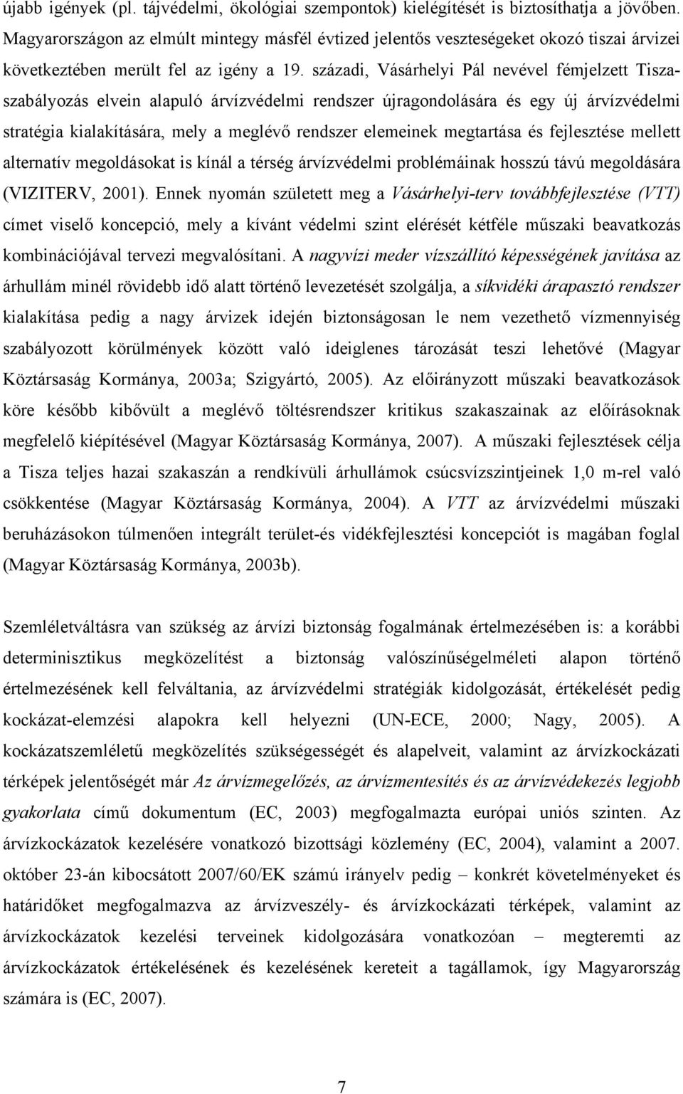 század, Vásárhely Pál nevével fémelzett Tszaszabályozás elven alapuló árvízvédelm rendszer úragondolására és egy ú árvízvédelm stratéga kalakítására, mely a meglévő rendszer elemenek megtartása és