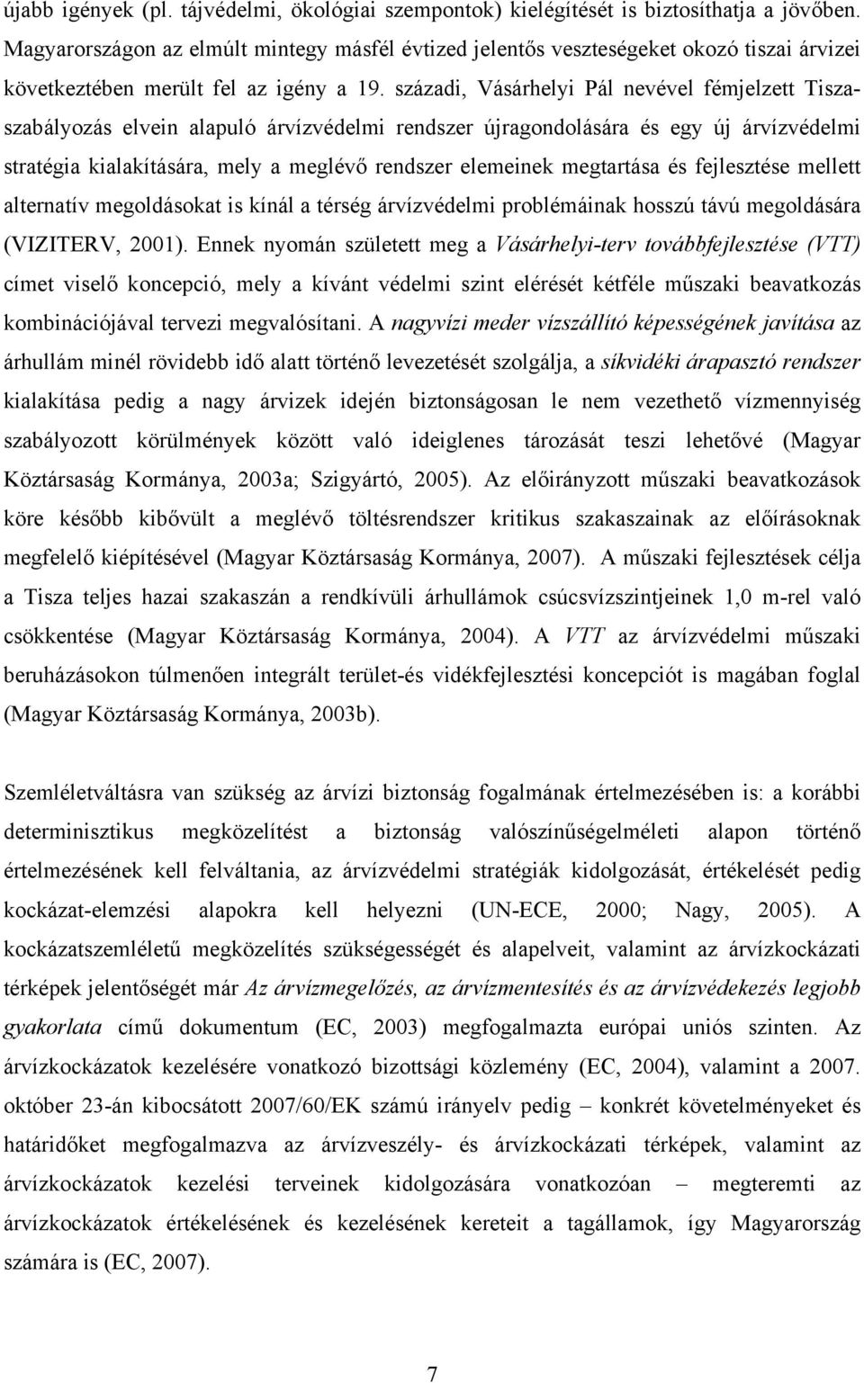 század, Vásárhely Pál nevével fémelzett Tszaszabályozás elven alapuló árvízvédelm rendszer úragondolására és egy ú árvízvédelm stratéga kalakítására, mely a meglévő rendszer elemenek megtartása és