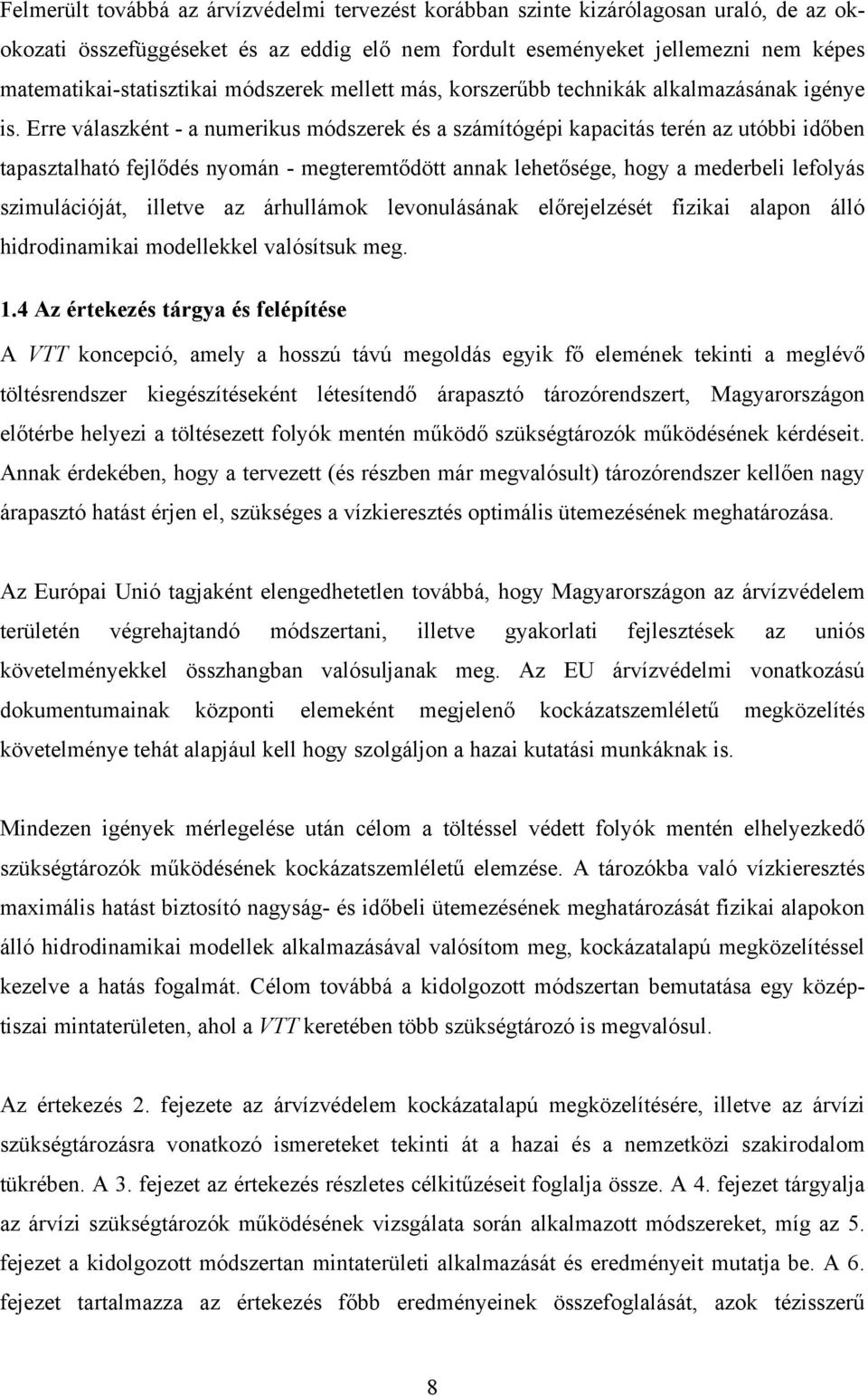 Erre válaszként - a numerkus módszerek és a számítógép kapactás terén az utóbb dőben tapasztalható felődés nyomán - megteremtődött annak lehetősége, hogy a mederbel lefolyás szmulácóát, lletve az