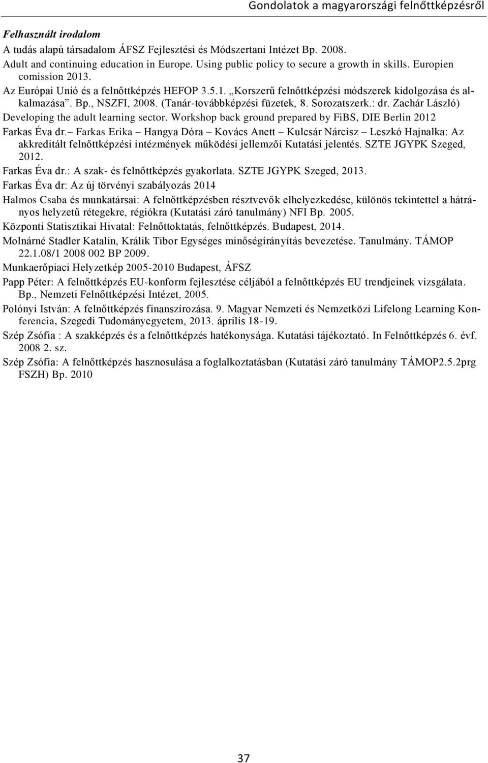 , NSZFI, 2008. (Tanár-továbbképzési füzetek, 8. Sorozatszerk.: dr. Zachár László) Developing the adult learning sector. Workshop back ground prepared by FiBS, DIE Berlin 2012 Farkas Éva dr.