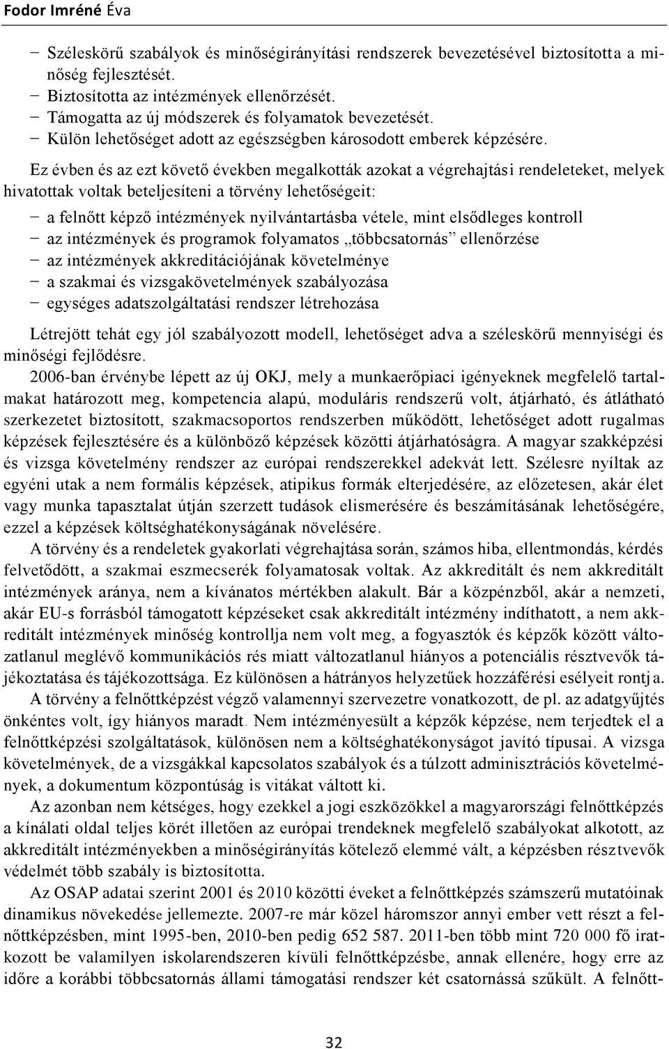 Ez évben és az ezt követő években megalkották azokat a végrehajtási rendeleteket, melyek hivatottak voltak beteljesíteni a törvény lehetőségeit: a felnőtt képző intézmények nyilvántartásba vétele,