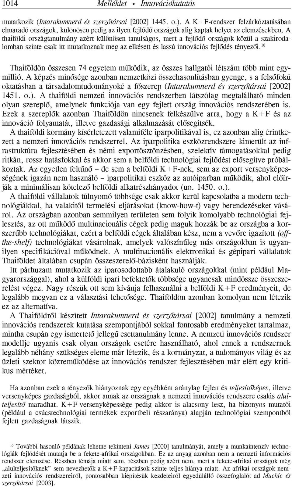 A thaiföldi országtanulmány azért különösen tanulságos, mert a fejlõdõ országok közül a szakirodalomban szinte csak itt mutatkoznak meg az elkésett és lassú innovációs fejlõdés tényezõi.