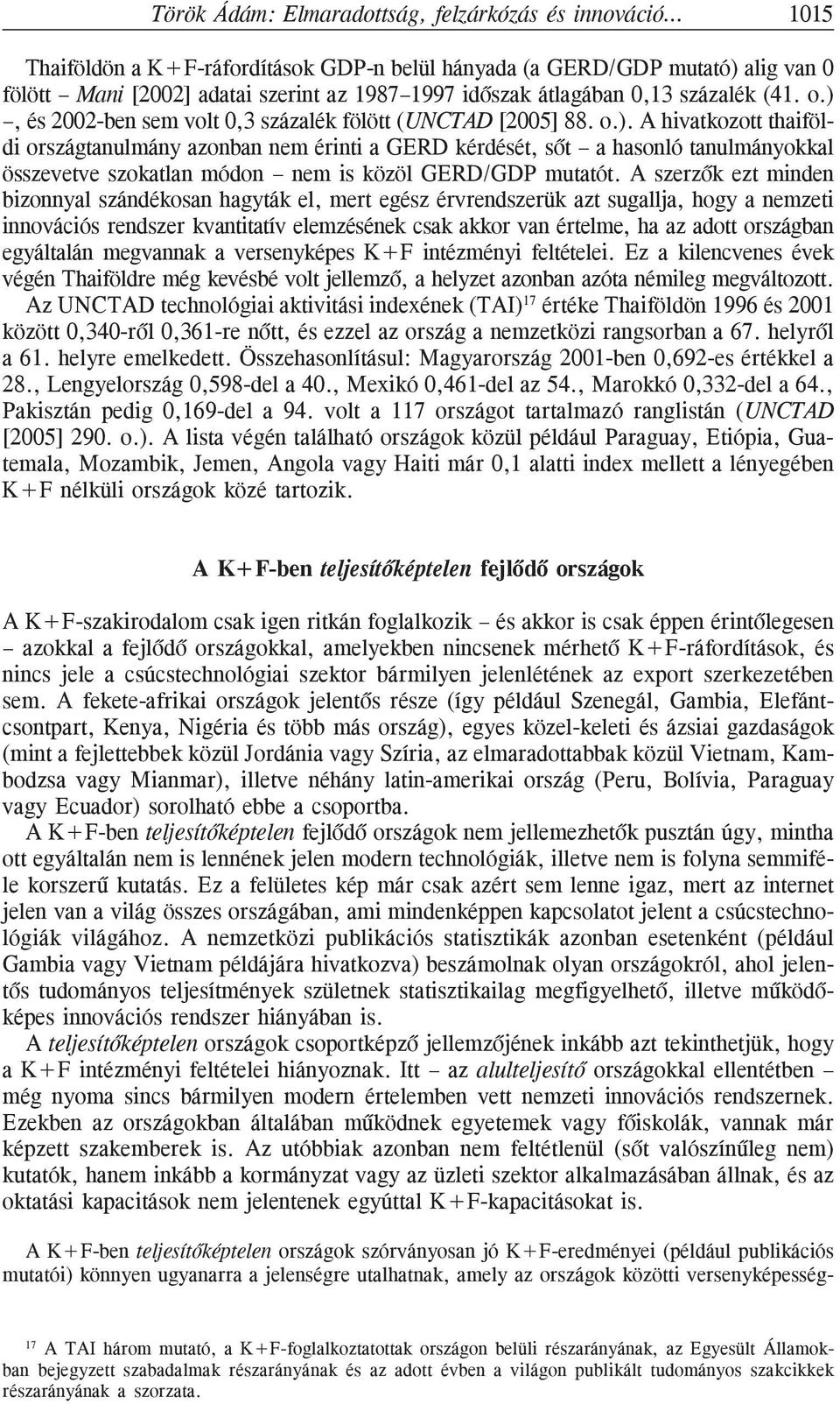 A szerzõk ezt minden bizonnyal szándékosan hagyták el, mert egész érvrendszerük azt sugallja, hogy a nemzeti innovációs rendszer kvantitatív elemzésének csak akkor van értelme, ha az adott országban