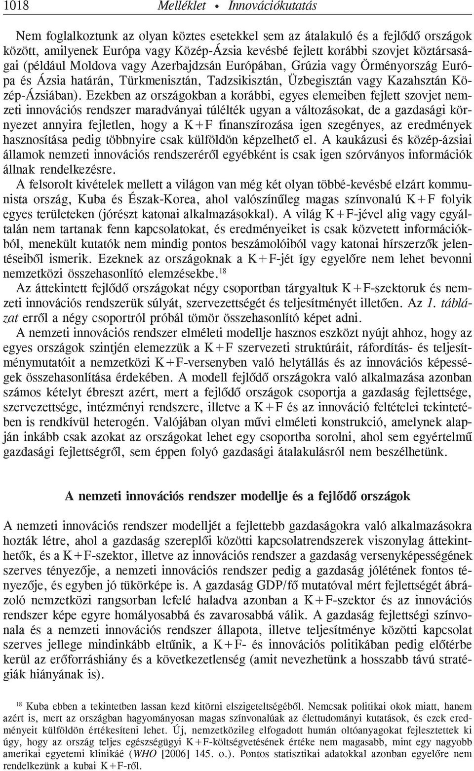 Ezekben az országokban a korábbi, egyes elemeiben fejlett szovjet nemzeti innovációs rendszer maradványai túlélték ugyan a változásokat, de a gazdasági környezet annyira fejletlen, hogy a K+F