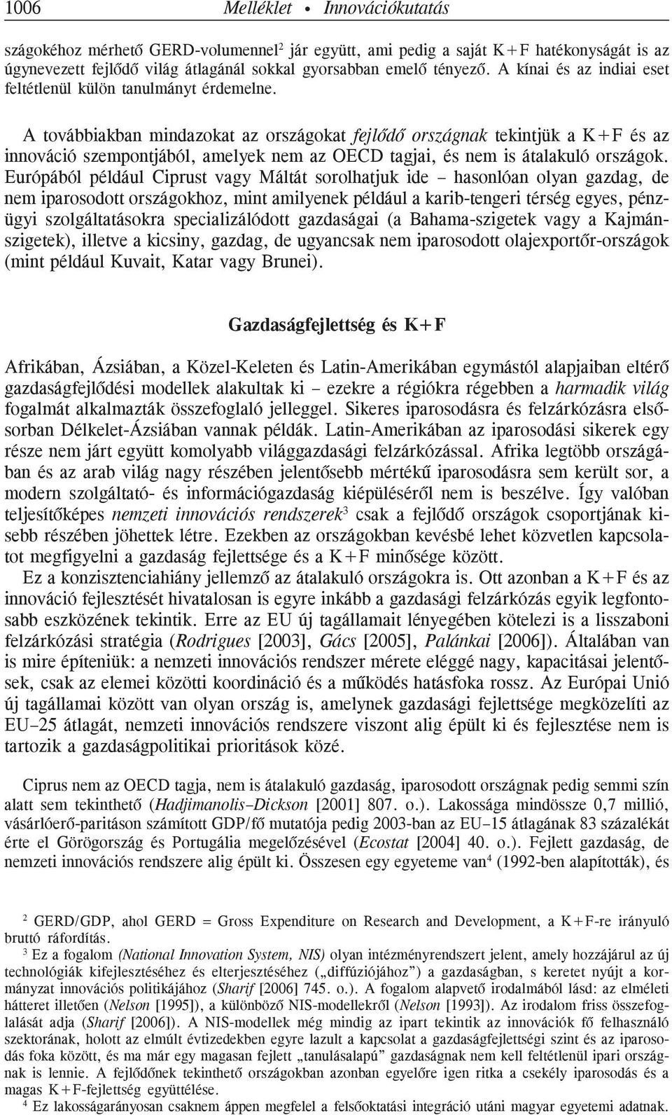 A továbbiakban mindazokat az országokat fejlõdõ országnak tekintjük a K+F és az innováció szempontjából, amelyek nem az OECD tagjai, és nem is átalakuló országok.