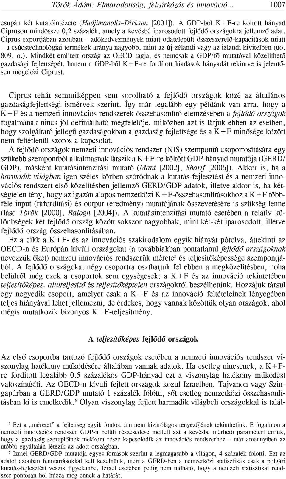Ciprus exportjában azonban adókedvezmények miatt odatelepült összeszerelõ-kapacitások miatt a csúcstechnológiai termékek aránya nagyobb, mint az új-zélandi vagy az izlandi kivitelben (uo. 809. o.).