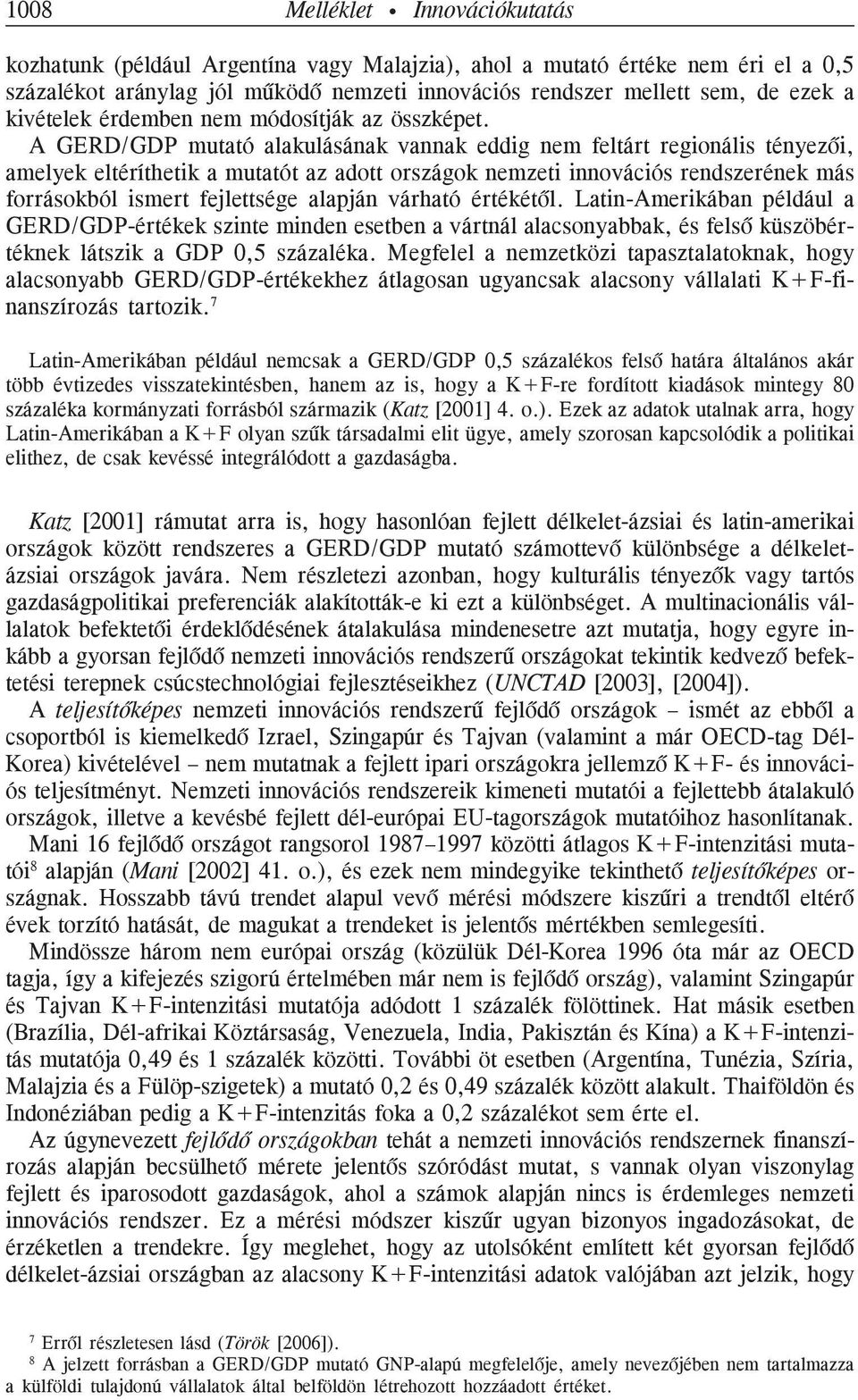 A GERD/GDP mutató alakulásának vannak eddig nem feltárt regionális tényezõi, amelyek eltéríthetik a mutatót az adott országok nemzeti innovációs rendszerének más forrásokból ismert fejlettsége