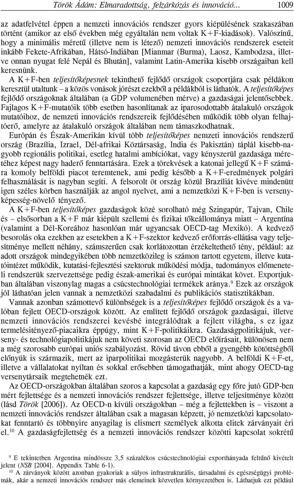Valószínû, hogy a minimális méretû (illetve nem is létezõ) nemzeti innovációs rendszerek eseteit inkább Fekete-Afrikában, Hátsó-Indiában [Mianmar (Burma), Laosz, Kambodzsa, illetve onnan nyugat felé