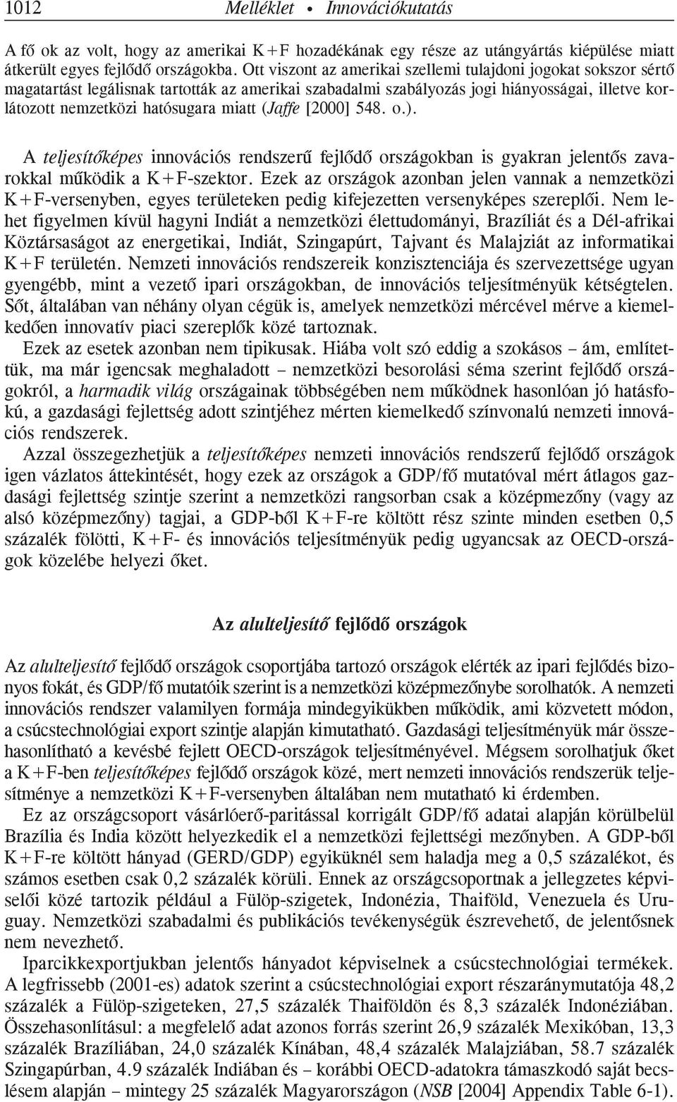 (Jaffe [2000] 548. o.). A teljesítõképes innovációs rendszerû fejlõdõ országokban is gyakran jelentõs zavarokkal mûködik a K+F-szektor.