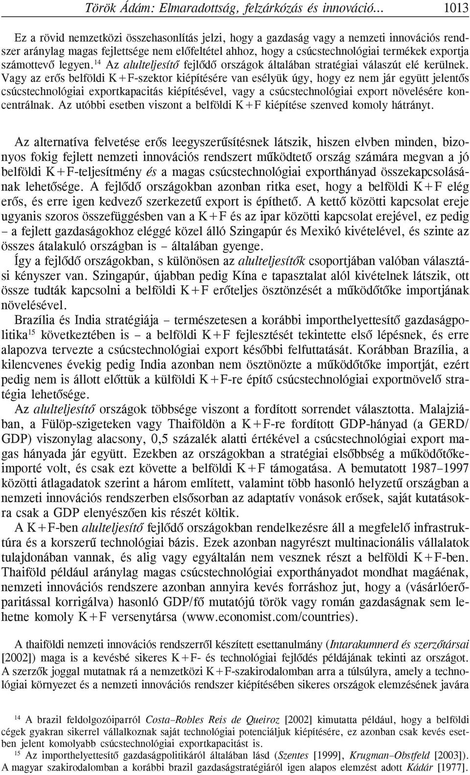 Vagy az erõs belföldi K+F-szektor kiépítésére van esélyük úgy, hogy ez nem jár együtt jelentõs csúcstechnológiai exportkapacitás kiépítésével, vagy a csúcstechnológiai export növelésére koncentrálnak.