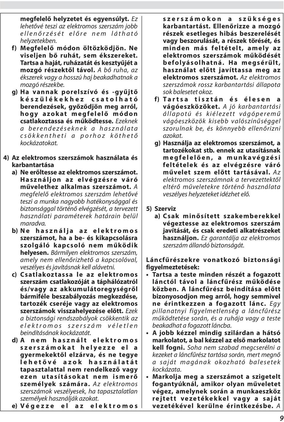 g) Ha vannak porelszívó és -gyűjtő készülékekhez csatolható berendezések, győződjön meg arról, hogy azokat megfelelő módon csatlakoztassa és működtesse.