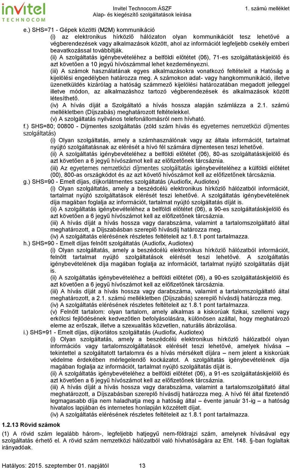 (iii) A számok használatának egyes alkalmazásokra vonatkozó feltételeit a Hatóság a kijelölési engedélyben határozza meg.