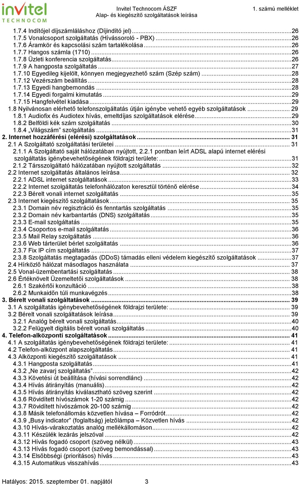 .. 29 1.7.15 Hangfelvétel kiadása... 29 1.8 Nyilvánosan elérhető telefonszolgáltatás útján igénybe vehető egyéb szolgáltatások... 29 1.8.1 Audiofix és Audiotex hívás, emeltdíjas szolgáltatások elérése.