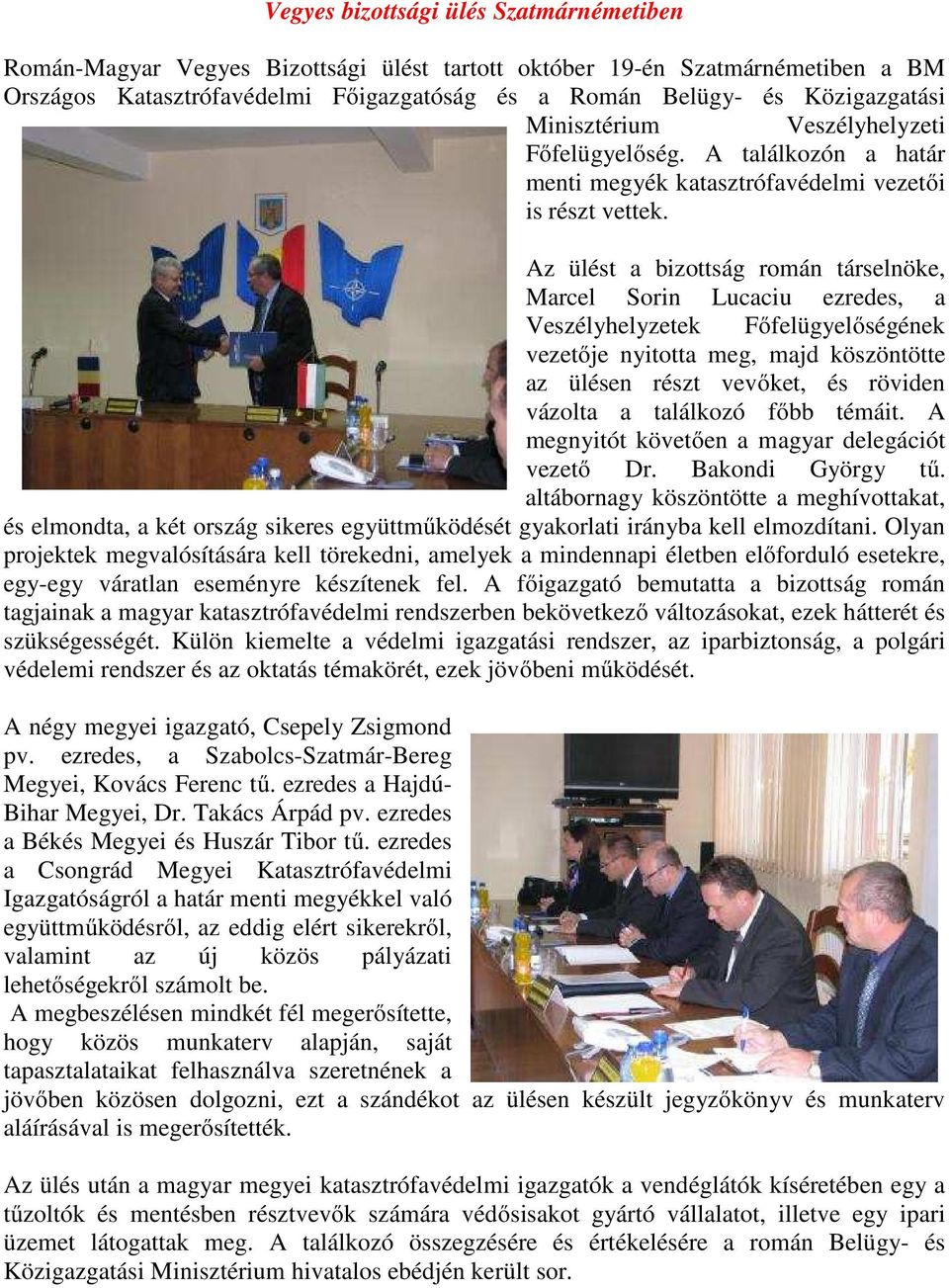 Az ülést a bizottság román társelnöke, Marcel Sorin Lucaciu ezredes, a Veszélyhelyzetek Főfelügyelőségének vezetője nyitotta meg, majd köszöntötte az ülésen részt vevőket, és röviden vázolta a