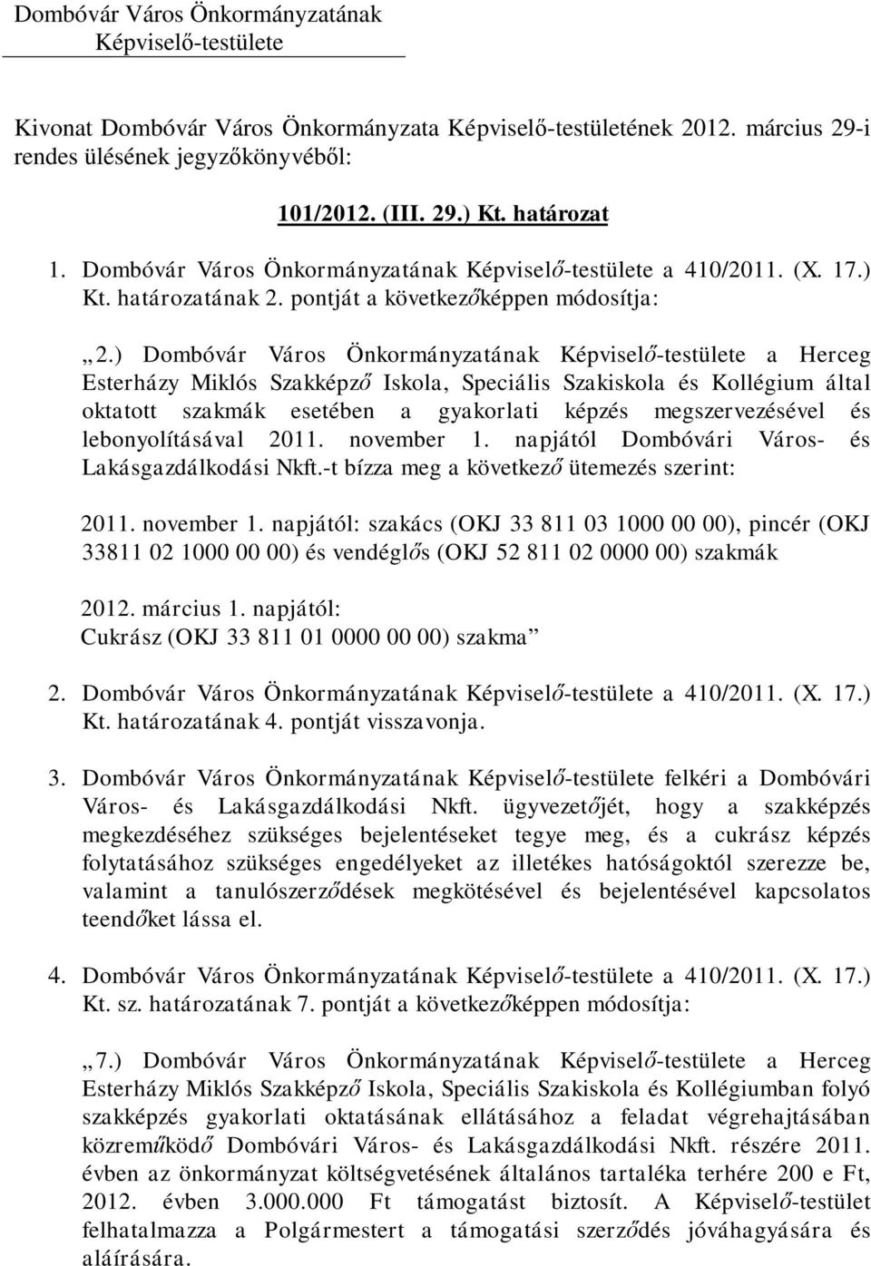 lebonyolításával 2011. november 1. napjától Dombóvári Város- és Lakásgazdálkodási Nkft.-t bízza meg a következő ütemezés szerint: 2011. november 1. napjától: szakács (OKJ 33 811 03 1000 00 00), pincér (OKJ 33811 02 1000 00 00) és vendéglős (OKJ 52 811 02 0000 00) szakmák 2012.