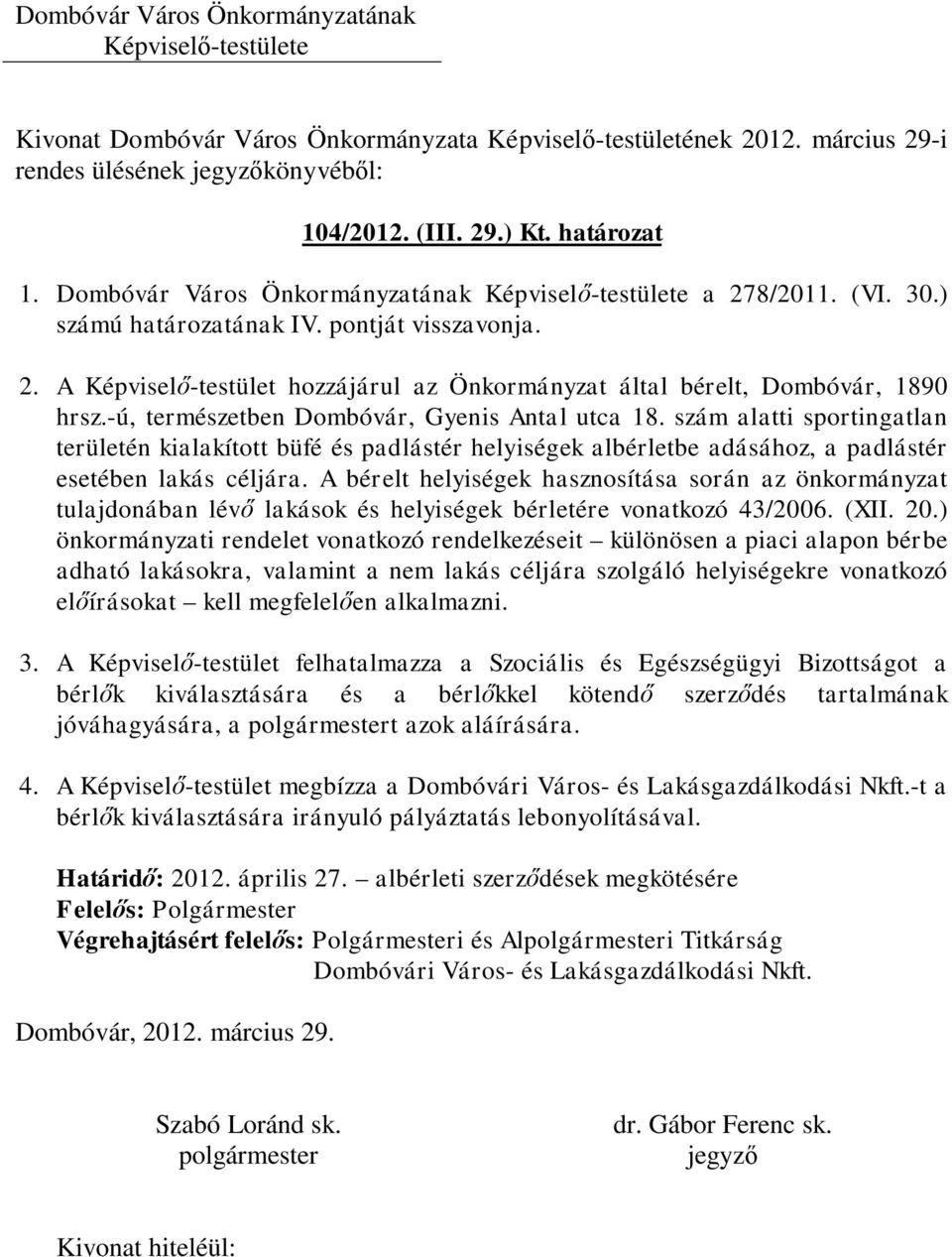 A bérelt helyiségek hasznosítása során az önkormányzat tulajdonában lévő lakások és helyiségek bérletére vonatkozó 43/2006. (XII. 20.