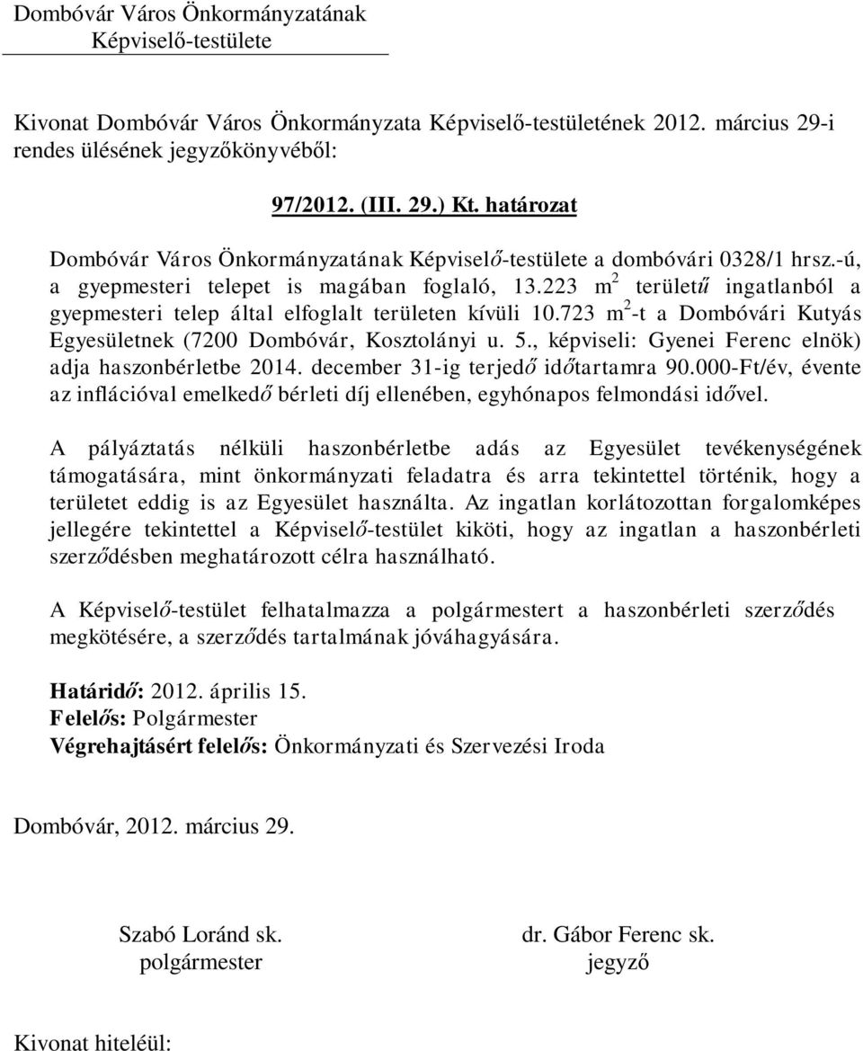 , képviseli: Gyenei Ferenc elnök) adja haszonbérletbe 2014. december 31-ig terjedő időtartamra 90.000-Ft/év, évente az inflációval emelkedő bérleti díj ellenében, egyhónapos felmondási idővel.