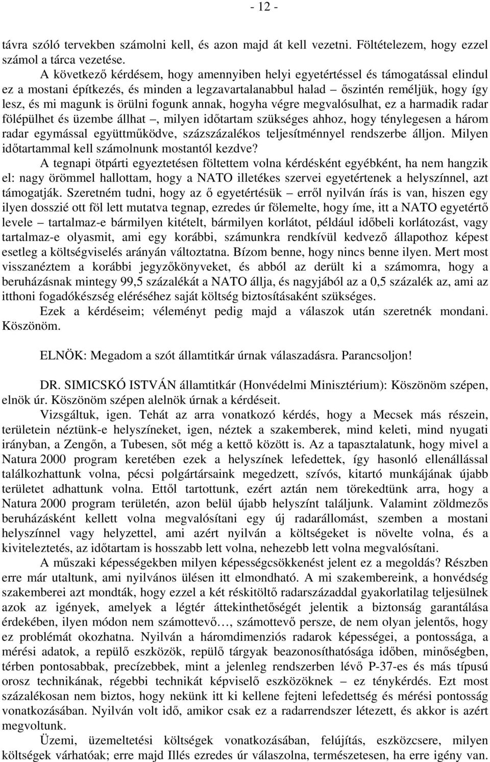 fogunk annak, hogyha végre megvalósulhat, ez a harmadik radar fölépülhet és üzembe állhat, milyen időtartam szükséges ahhoz, hogy ténylegesen a három radar egymással együttműködve, százszázalékos