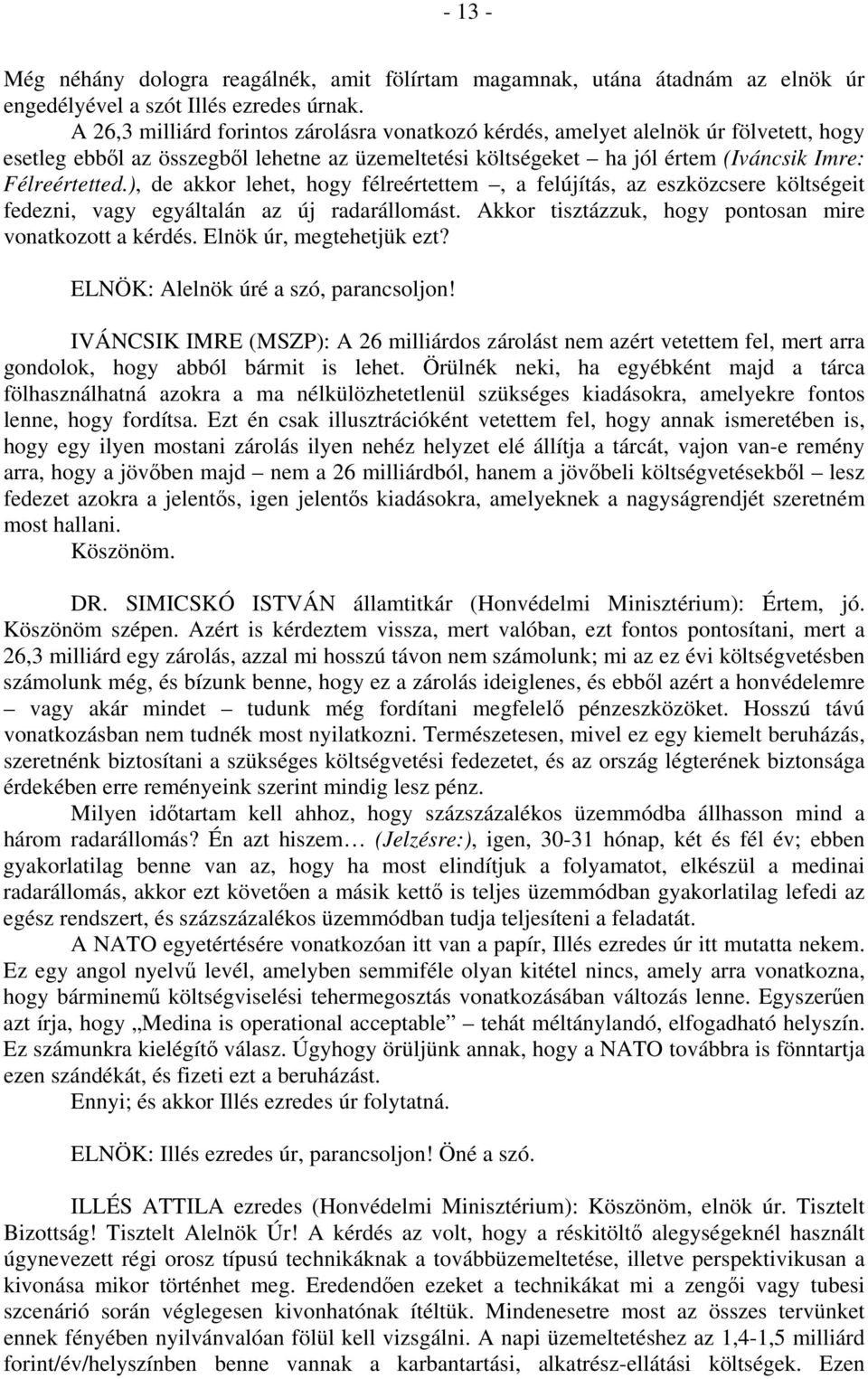 ), de akkor lehet, hogy félreértettem, a felújítás, az eszközcsere költségeit fedezni, vagy egyáltalán az új radarállomást. Akkor tisztázzuk, hogy pontosan mire vonatkozott a kérdés.